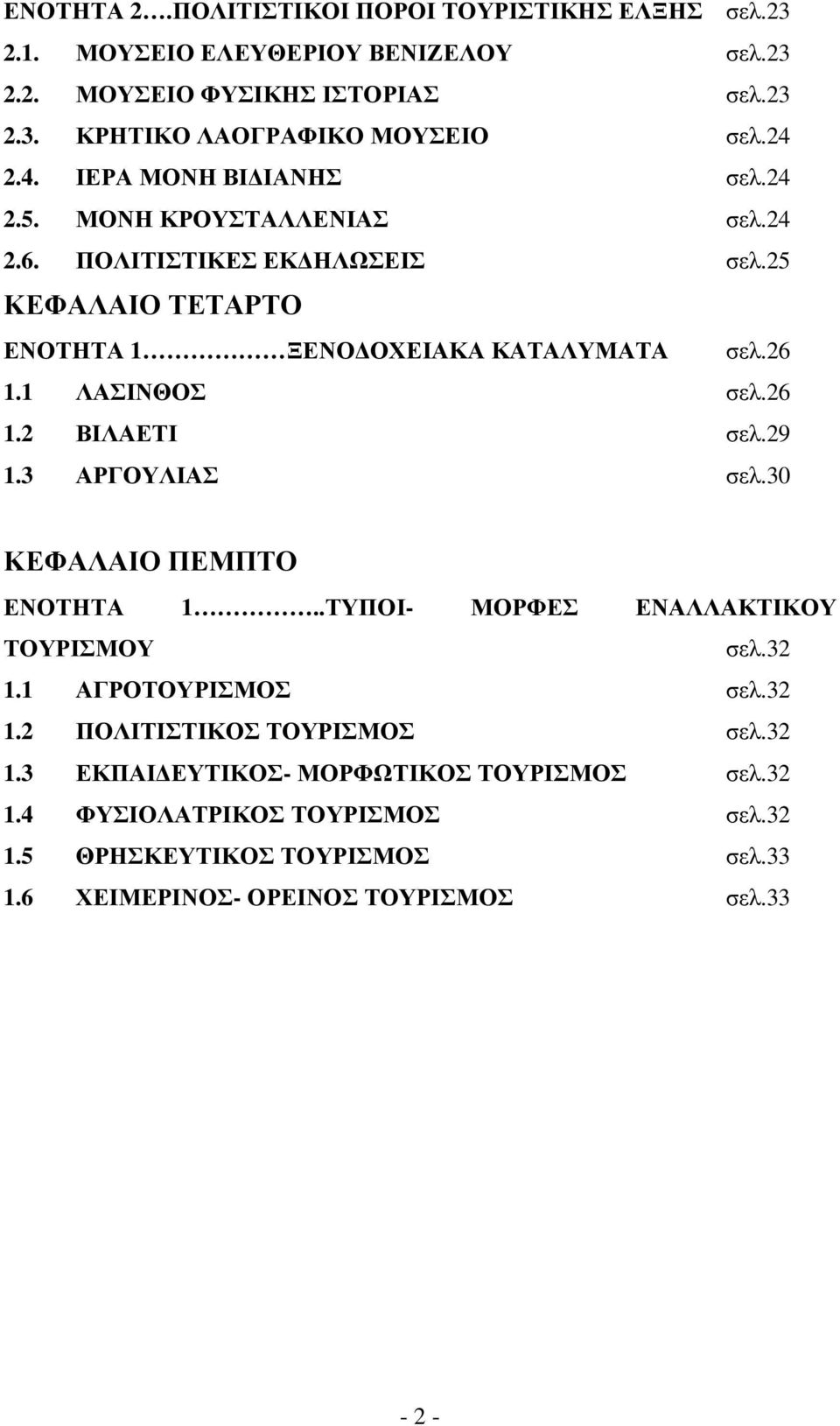 1 ΛΑΣΙΝΘΟΣ σελ.26 1.2 ΒΙΛΑΕΤΙ σελ.29 1.3 ΑΡΓΟΥΛΙΑΣ σελ.30 ΚΕΦΑΛΑΙΟ ΠΕΜΠΤΟ ΕΝΟΤΗΤΑ 1..ΤΥΠΟΙ- ΜΟΡΦΕΣ ΕΝΑΛΛΑΚΤΙΚΟΥ ΤΟΥΡΙΣΜΟΥ σελ.32 1.1 ΑΓΡΟΤΟΥΡΙΣΜΟΣ σελ.32 1.2 ΠΟΛΙΤΙΣΤΙΚΟΣ ΤΟΥΡΙΣΜΟΣ σελ.