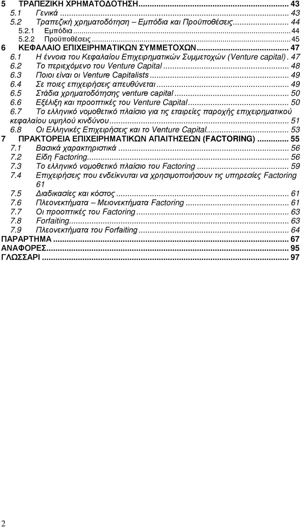 4 Σε ποιες επιχειρήσεις απευθύνεται... 49 6.5 Στάδια χρηματοδότησης venture capital... 50 6.6 Εξέλιξη και προοπτικές του Venture Capital... 50 6.7 Το ελληνικό νομοθετικό πλαίσιο για τις εταιρείες παροχής επιχειρηματικού κεφαλαίου υψηλού κινδύνου.
