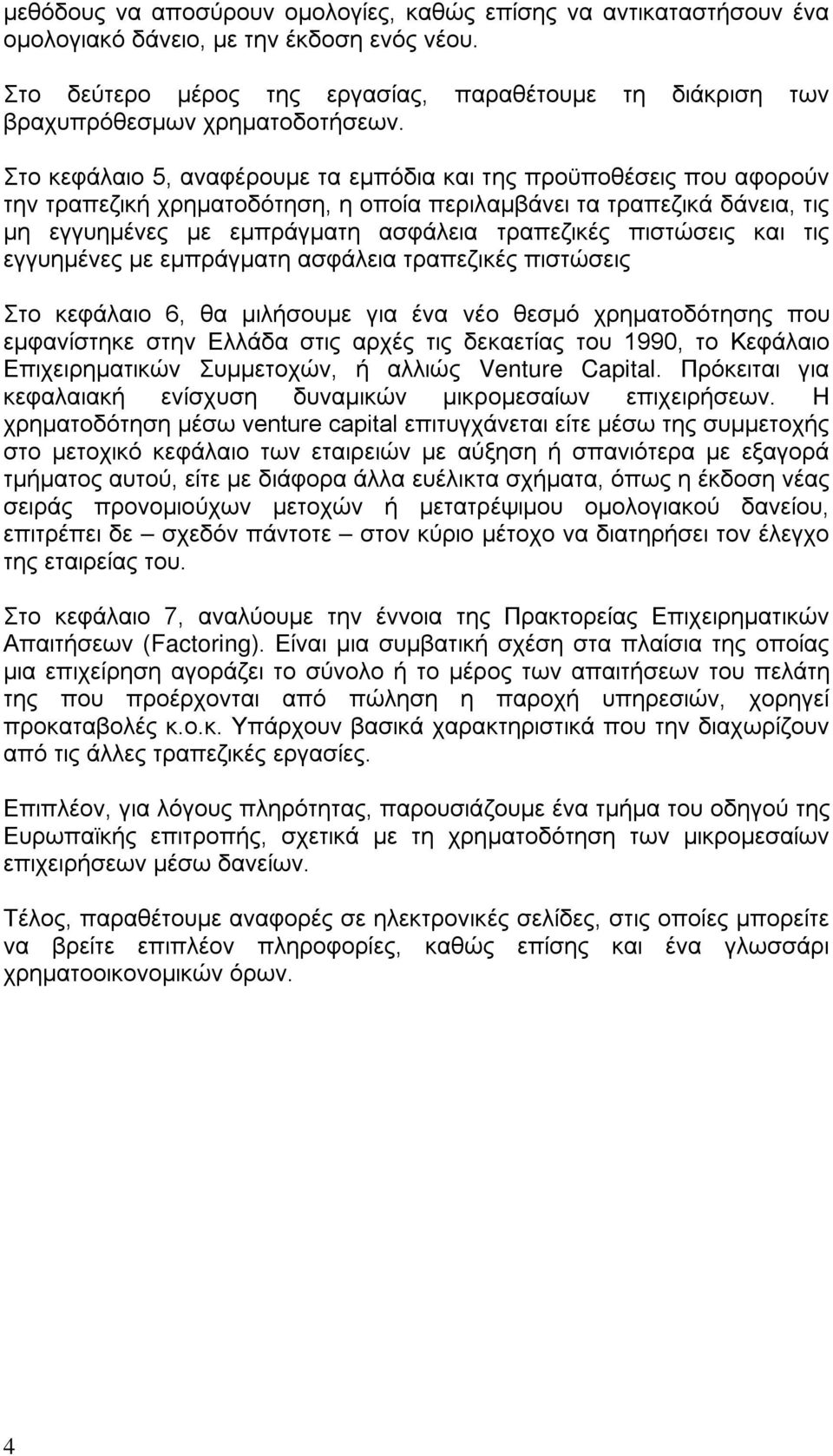 Στο κεφάλαιο 5, αναφέρουμε τα εμπόδια και της προϋποθέσεις που αφορούν την τραπεζική χρηματοδότηση, η οποία περιλαμβάνει τα τραπεζικά δάνεια, τις μη εγγυημένες με εμπράγματη ασφάλεια τραπεζικές