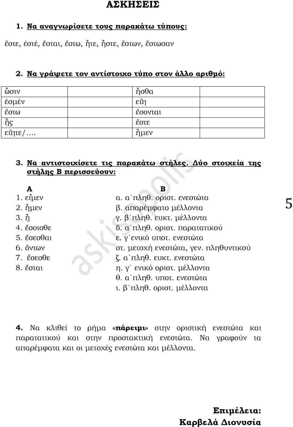 ευκτ. μέλλοντα 4. εσοισθε δ. α πληθ. οριστ. παρατατικού 5. εσεσθαι ε. γ ενικό υποτ. ενεστώτα 6. των στ. μετοχή ενεστώτα, γεν. πληθυντικού 7. εσεσθε ζ. α πληθ. ευκτ. ενεστώτα 8. εσται η. γ ενικό οριστ.