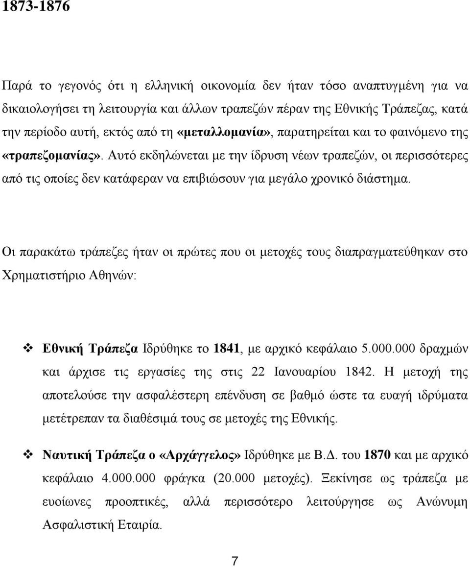 Οι παρακάτω τράπεζες ήταν οι πρώτες που οι μετοχές τους διαπραγματεύθηκαν στο Χρηματιστήριο Αθηνών: Εθνική Τράπεζα Ιδρύθηκε το 1841, με αρχικό κεφάλαιο 5.000.