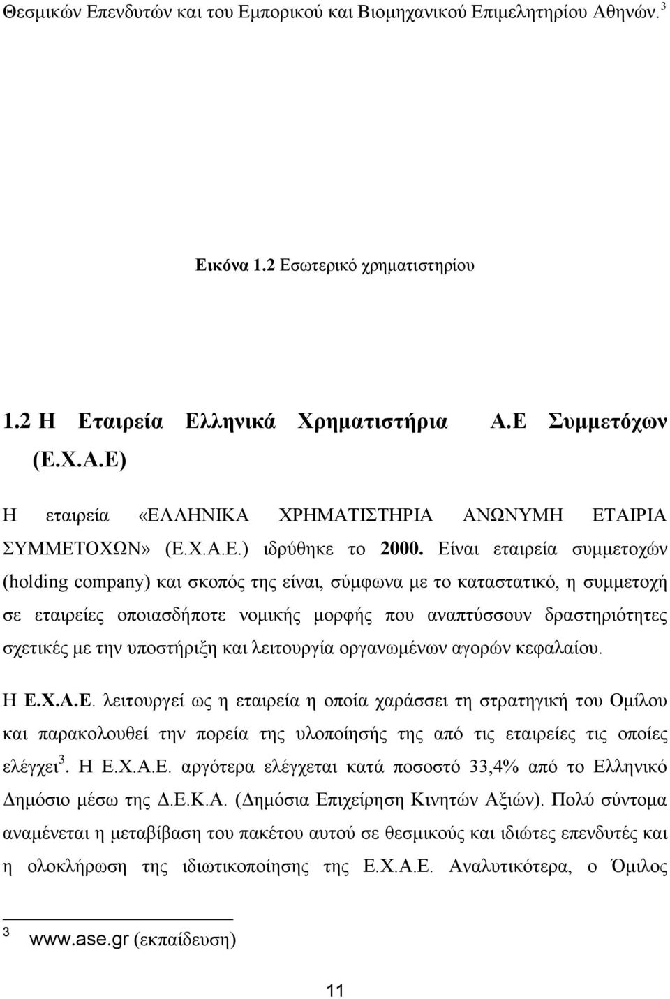 Είναι εταιρεία συμμετοχών (holding company) και σκοπός της είναι, σύμφωνα με το καταστατικό, η συμμετοχή σε εταιρείες οποιασδήποτε νομικής μορφής που αναπτύσσουν δραστηριότητες σχετικές με την