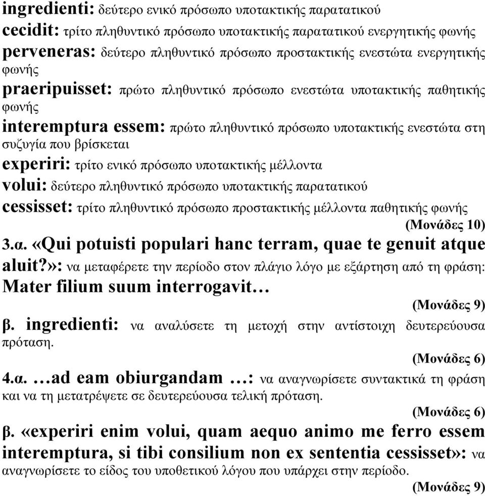 τρίτο ενικό πρόσωπο υποτακτικής µέλλοντα volui: δεύτερο πληθυντικό πρόσωπο υποτακτικής παρατατικού cessisset: τρίτο πληθυντικό πρόσωπο προστακτικής µέλλοντα παθητικής φωνής (Μονάδες 10) 3.α. «Qui potuisti populari hanc terram, quae te genuit atque aluit?