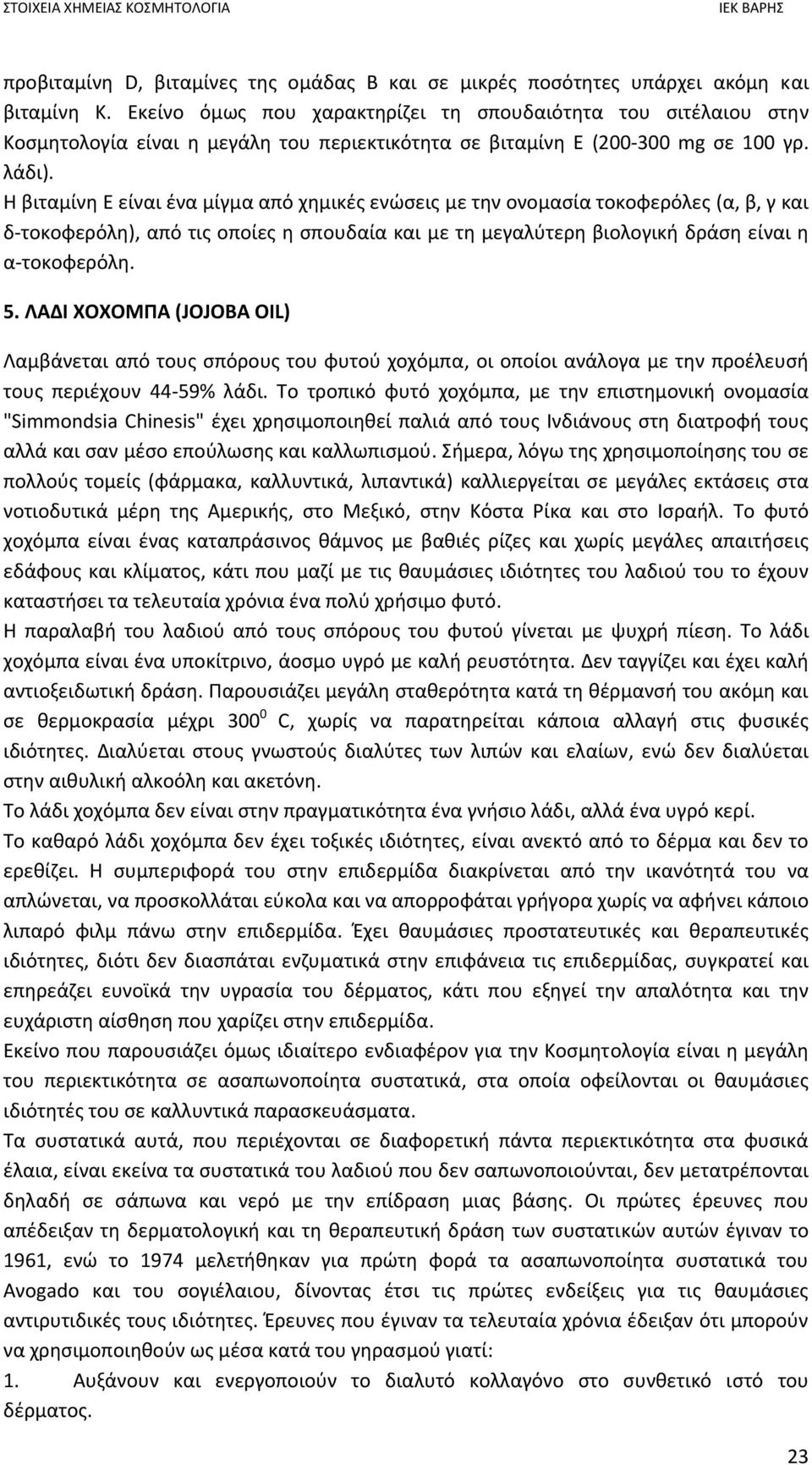 Η βιταμίνη Ε είναι ένα μίγμα από χημικές ενώσεις µε την ονομασία τοκοφερόλες (α, β, γ και δ τοκοφερόλη), από τις οποίες η σπουδαία και µε τη μεγαλύτερη βιολογική δράση είναι η α τοκοφερόλη. 5.