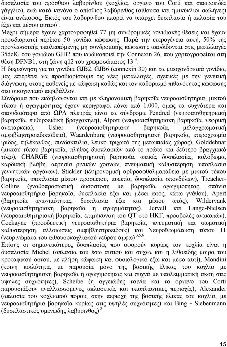 Μέχρι σήµερα έχουν χαρτογραφηθεί 77 µη συνδροµικές γονιδιακές θέσεις και έχουν προσδιοριστεί περίπου 50 γονίδια κώφωσης.