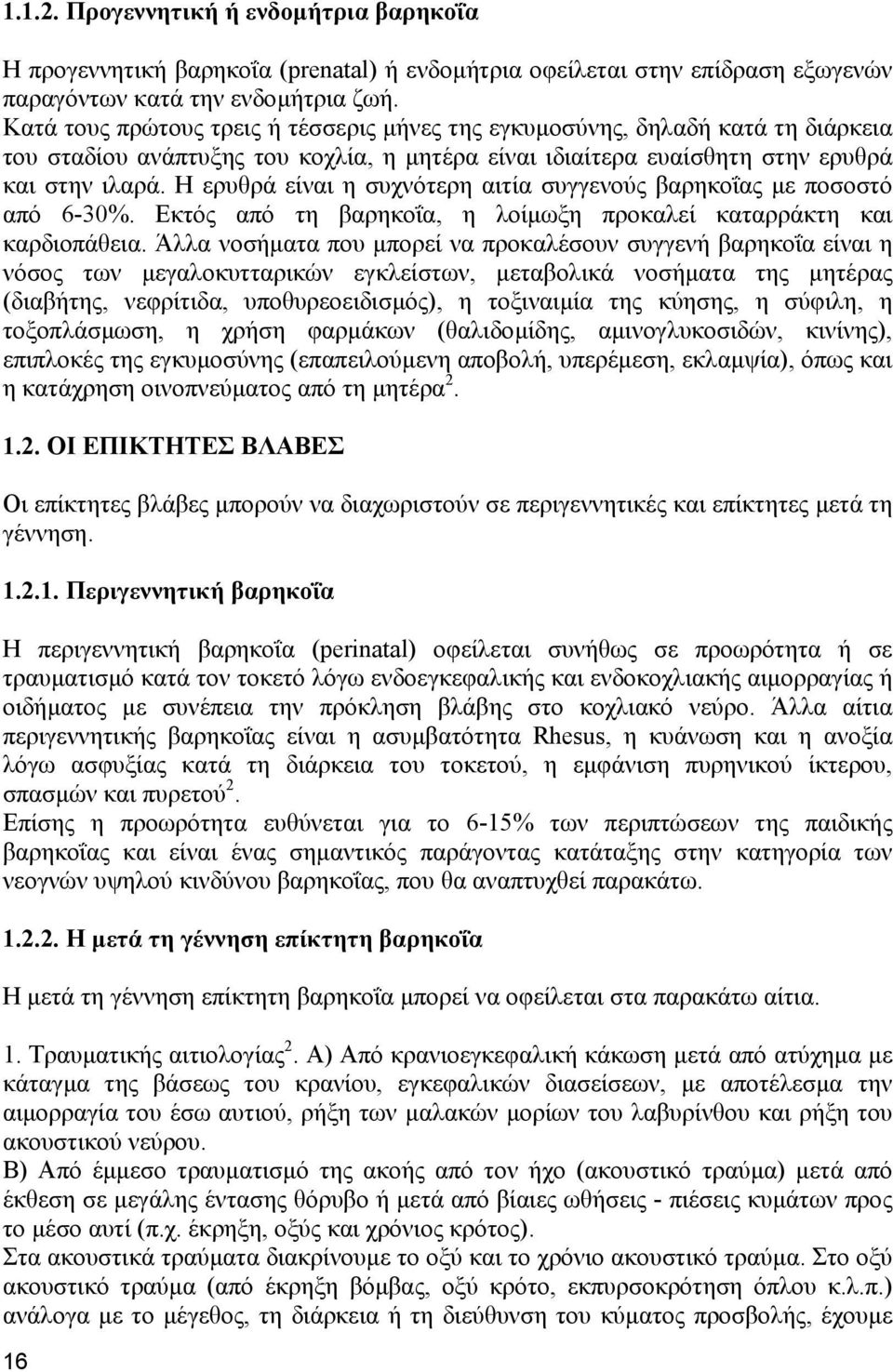 Η ερυθρά είναι η συχνότερη αιτία συγγενούς βαρηκοΐας µε ποσοστό από 6-30%. Εκτός από τη βαρηκοΐα, η λοίµωξη προκαλεί καταρράκτη και καρδιοπάθεια.