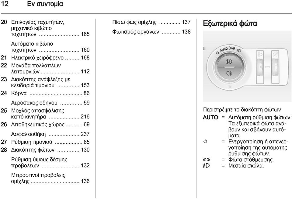 .. 237 27 Ρύθμιση τιμονιού... 85 28 Διακόπτης φώτων... 130 Ρύθμιση ύψους δέσμης προβολέων... 132 Μπροστινοί προβολείς ομίχλης... 136 Πίσω φως ομίχλης... 137 Φωτισμός οργάνων.