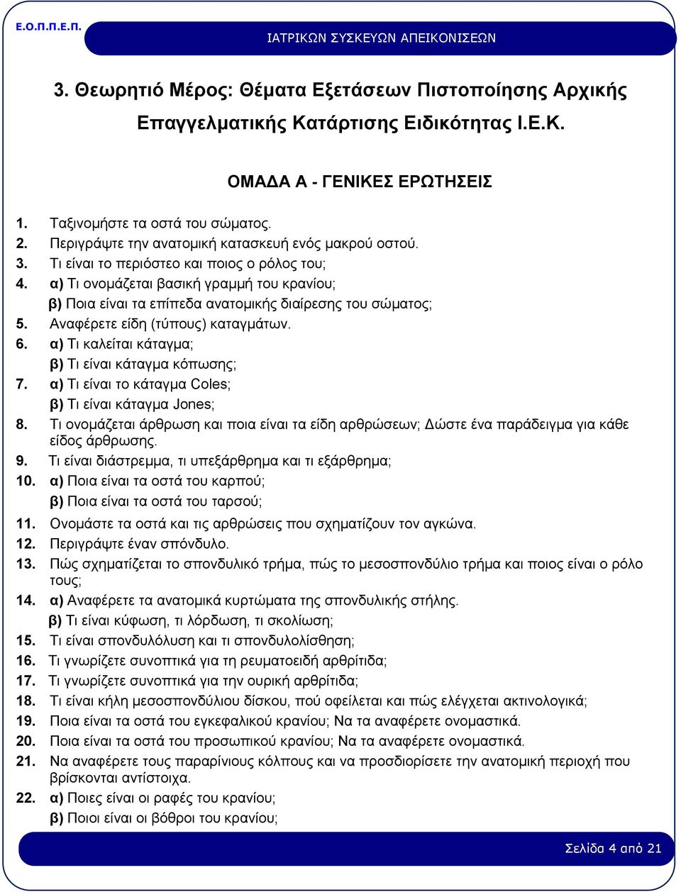 α) Τι ονομάζεται βασική γραμμή του κρανίου; β) Ποια είναι τα επίπεδα ανατομικής διαίρεσης του σώματος; 5. Αναφέρετε είδη (τύπους) καταγμάτων. 6. α) Τι καλείται κάταγμα; β) Τι είναι κάταγμα κόπωσης; 7.