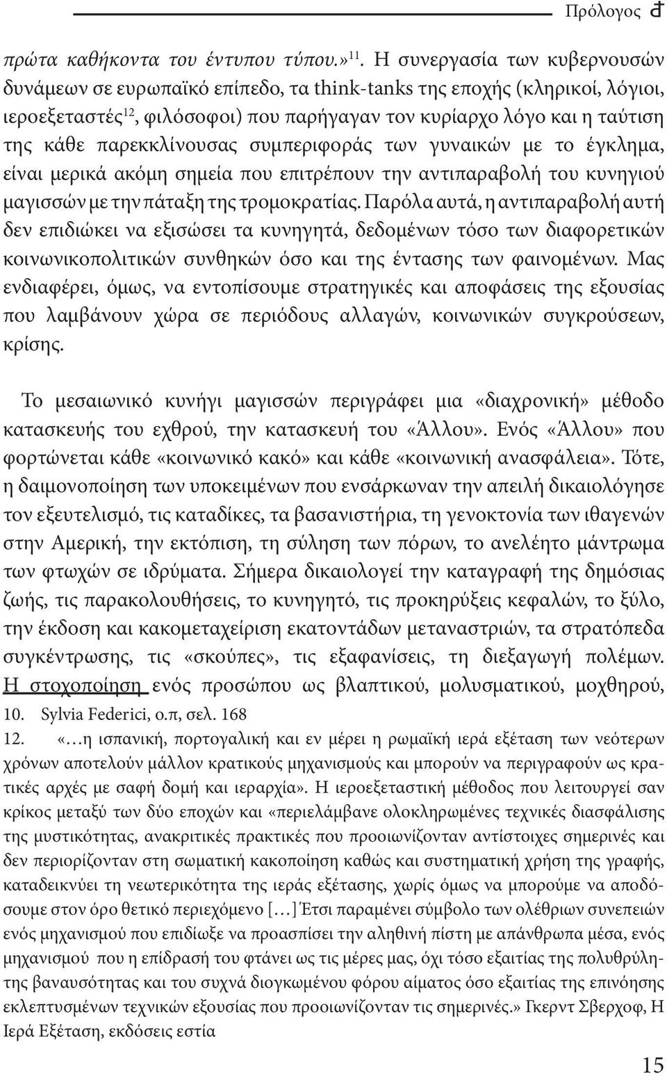 παρεκκλίνουσας συμπεριφοράς των γυναικών με το έγκλημα, είναι μερικά ακόμη σημεία που επιτρέπουν την αντιπαραβολή του κυνηγιού μαγισσών με την πάταξη της τρομοκρατίας.