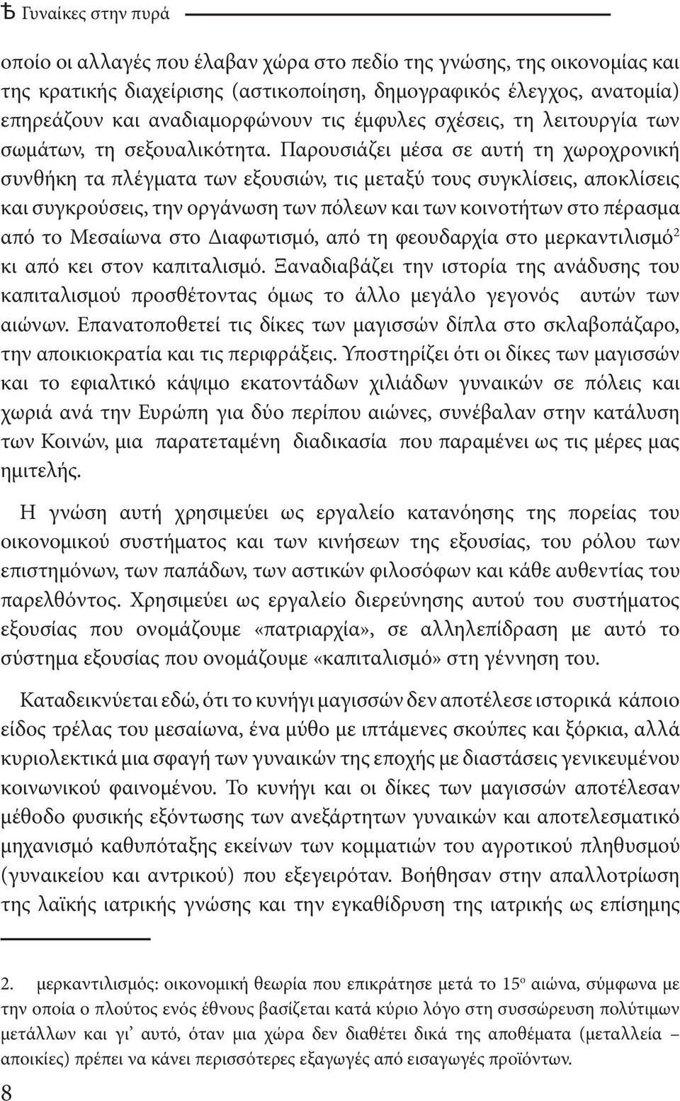 Παρουσιάζει μέσα σε αυτή τη χωροχρονική συνθήκη τα πλέγματα των εξουσιών, τις μεταξύ τους συγκλίσεις, αποκλίσεις και συγκρούσεις, την οργάνωση των πόλεων και των κοινοτήτων στο πέρασμα από το