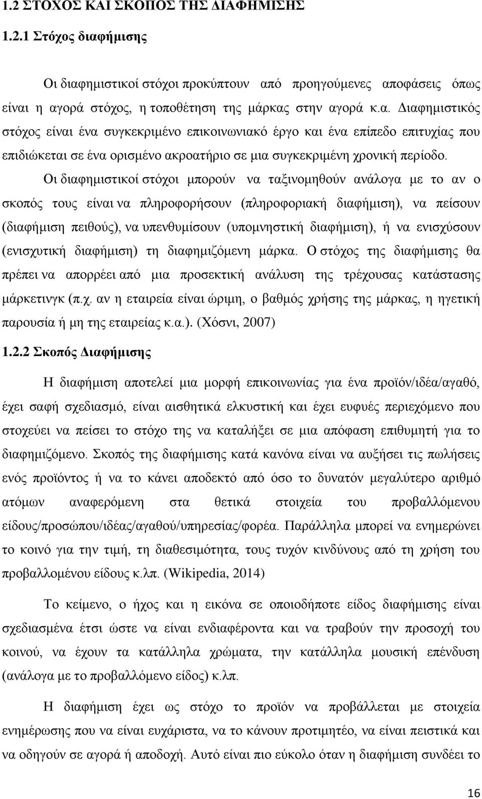 Οι διαφημιστικοί στόχοι μπορούν να ταξινομηθούν ανάλογα με το αν ο σκοπός τους είναι να πληροφορήσουν (πληροφοριακή διαφήμιση), να πείσουν (διαφήμιση πειθούς), να υπενθυμίσουν (υπομνηστική