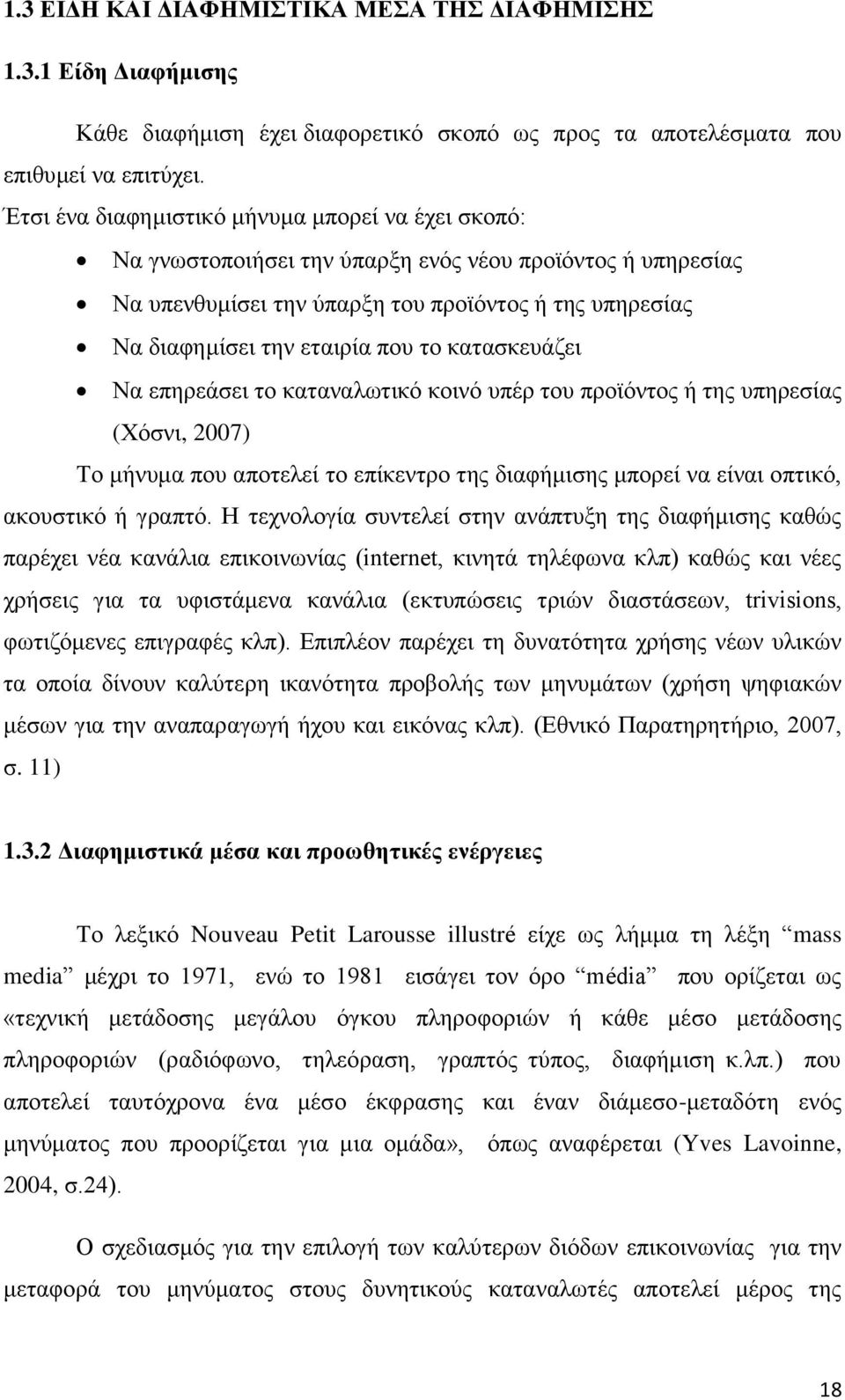 κατασκευάζει Να επηρεάσει το καταναλωτικό κοινό υπέρ του προϊόντος ή της υπηρεσίας (Χόσνι, 2007) Το μήνυμα που αποτελεί το επίκεντρο της διαφήμισης μπορεί να είναι οπτικό, ακουστικό ή γραπτό.