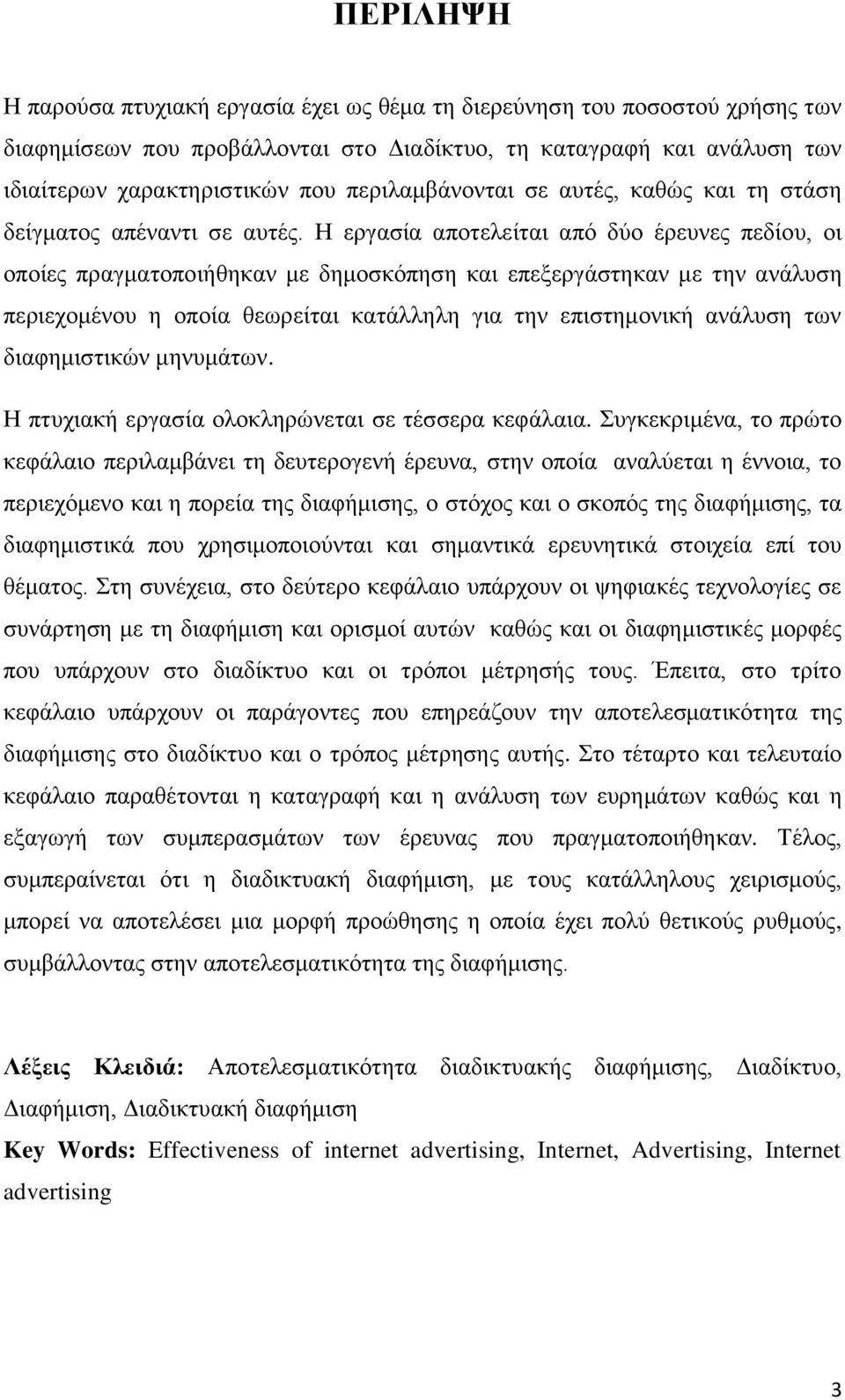 Η εργασία αποτελείται από δύο έρευνες πεδίου, οι οποίες πραγματοποιήθηκαν με δημοσκόπηση και επεξεργάστηκαν με την ανάλυση περιεχομένου η οποία θεωρείται κατάλληλη για την επιστημονική ανάλυση των