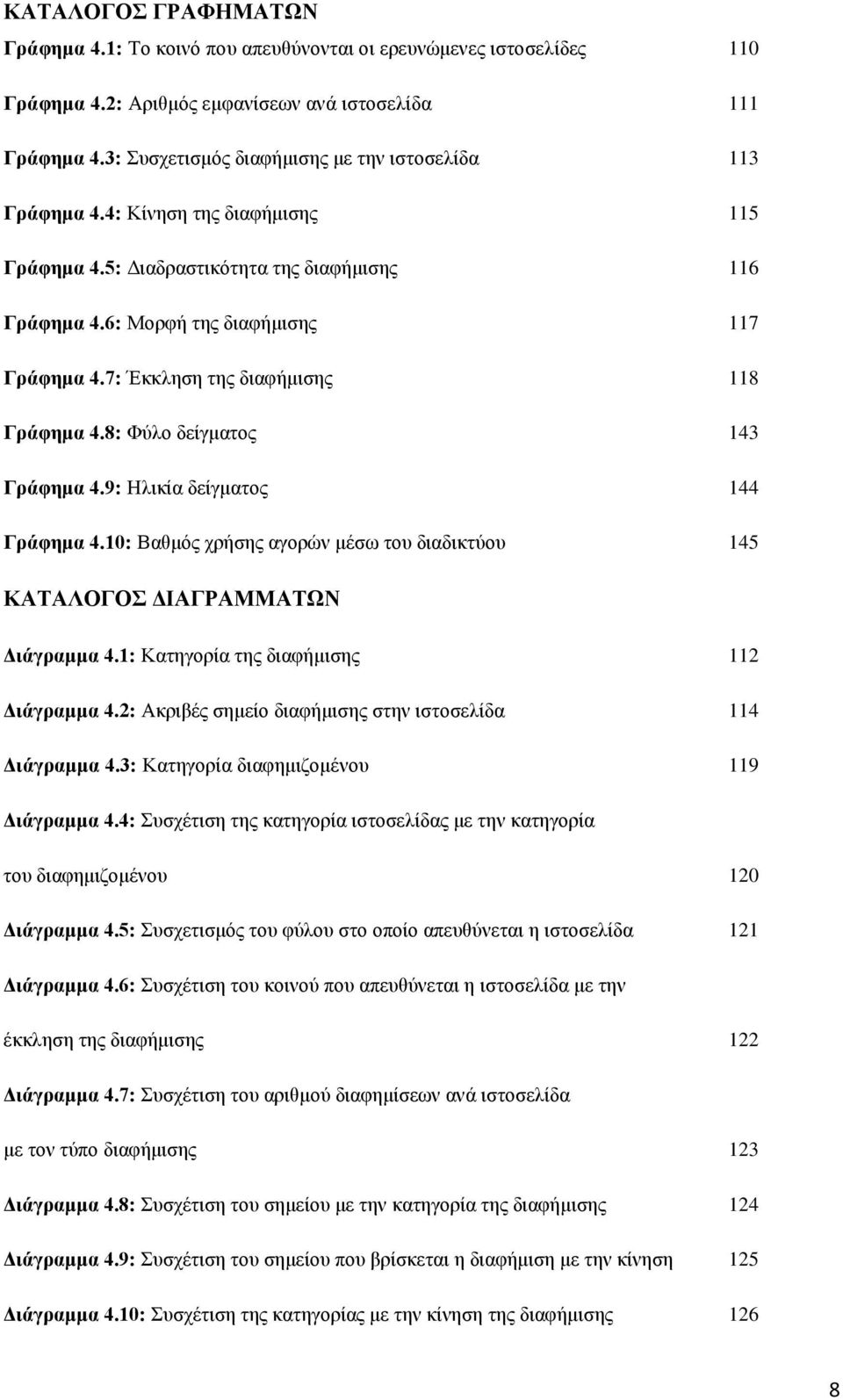 7: Έκκληση της διαφήμισης 118 Γράφημα 4.8: Φύλο δείγματος 143 Γράφημα 4.9: Ηλικία δείγματος 144 Γράφημα 4.10: Βαθμός χρήσης αγορών μέσω του διαδικτύου 145 ΚΑΤΑΛΟΓΟΣ ΔΙΑΓΡΑΜΜΑΤΩΝ Διάγραμμα 4.