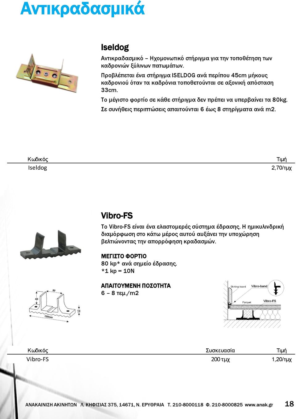 Σε συνήθεις περιπτώσεις απαιτούνται 6 έως 8 στηρίγματα ανά m2. Κωδικός Iseldog Τιμή 2,70/τμχ Vibro-FS To Vibro-FS είναι ένα ελαστομερές σύστημα έδρασης.