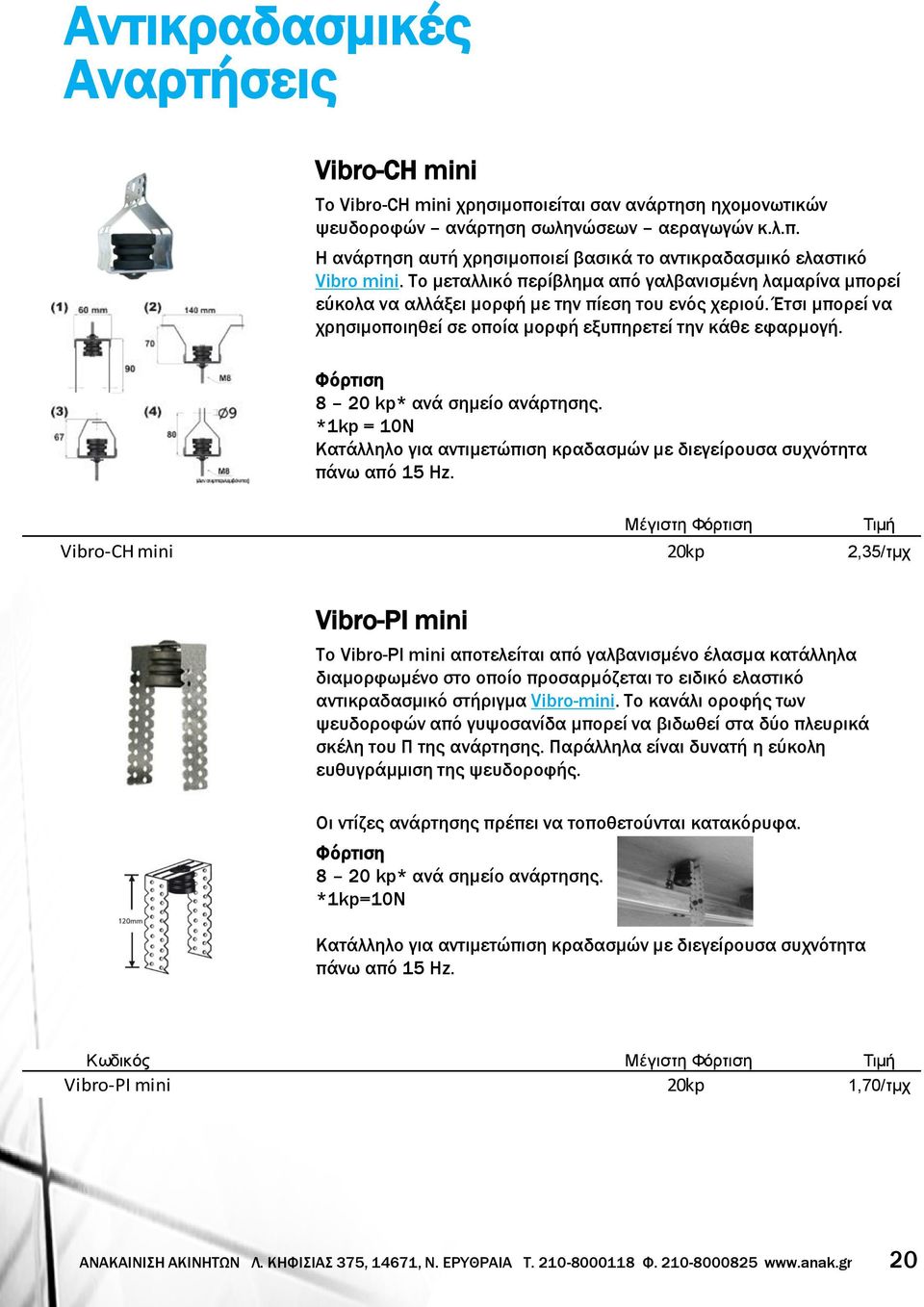 Φόρτιση 8 20 kp* ανά σημείο ανάρτησης. *1kp = 10N Κατάλληλο για αντιμετώπιση κραδασμών με διεγείρουσα συχνότητα πάνω από 15 Hz.