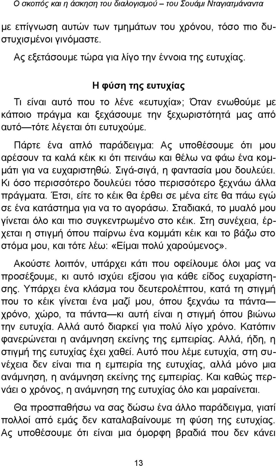 Πάρτε ένα απλό παράδειγμα: Ας υποθέσουμε ότι μου αρέσουν τα καλά κέικ κι ότι πεινάω και θέλω να φάω ένα κομμάτι για να ευχαριστηθώ. Σιγά-σιγά, η φαντασία μου δουλεύει.