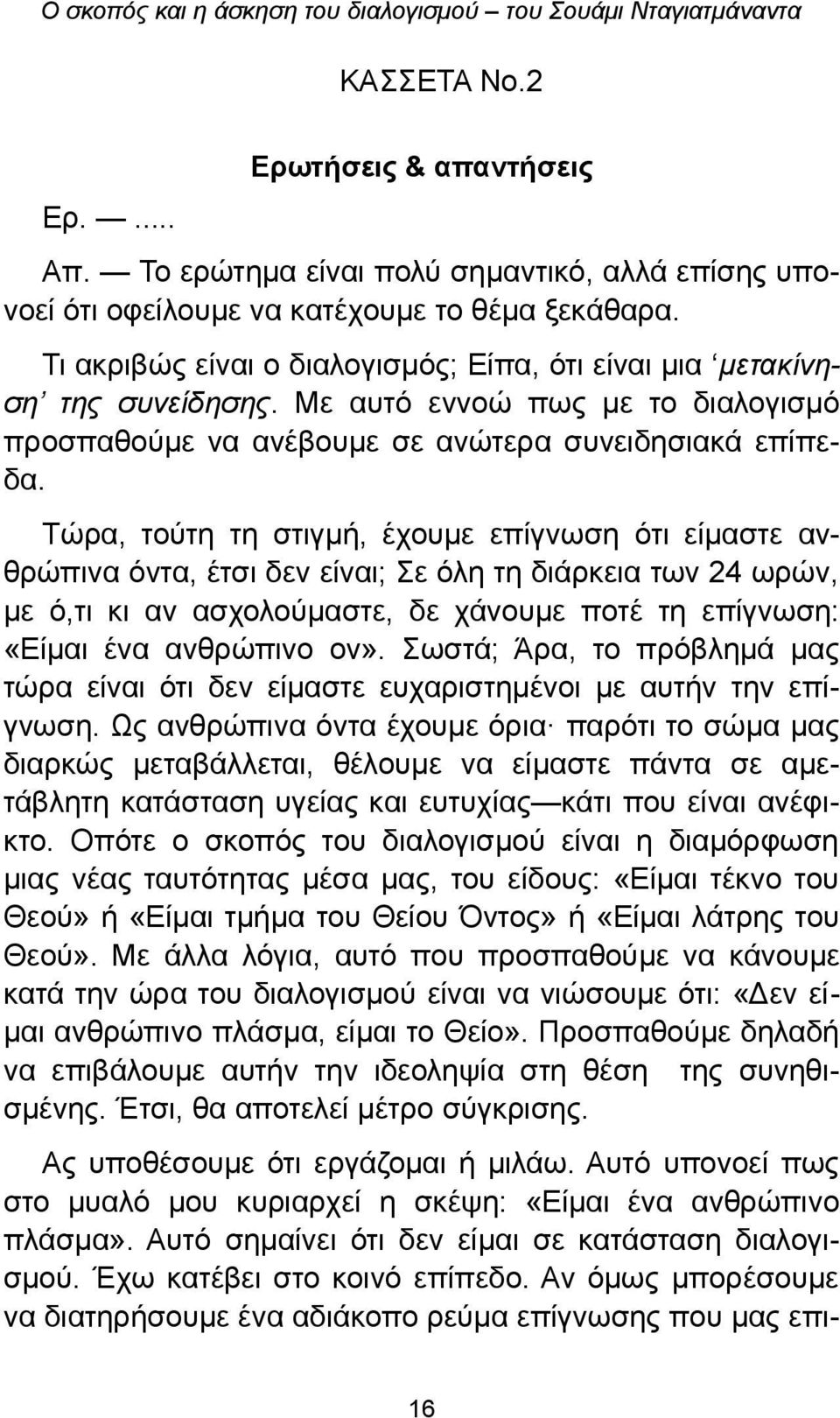 Τώρα, τούτη τη στιγμή, έχουμε επίγνωση ότι είμαστε ανθρώπινα όντα, έτσι δεν είναι; Σε όλη τη διάρκεια των 24 ωρών, με ό,τι κι αν ασχολούμαστε, δε χάνουμε ποτέ τη επίγνωση: «Είμαι ένα ανθρώπινο ον».