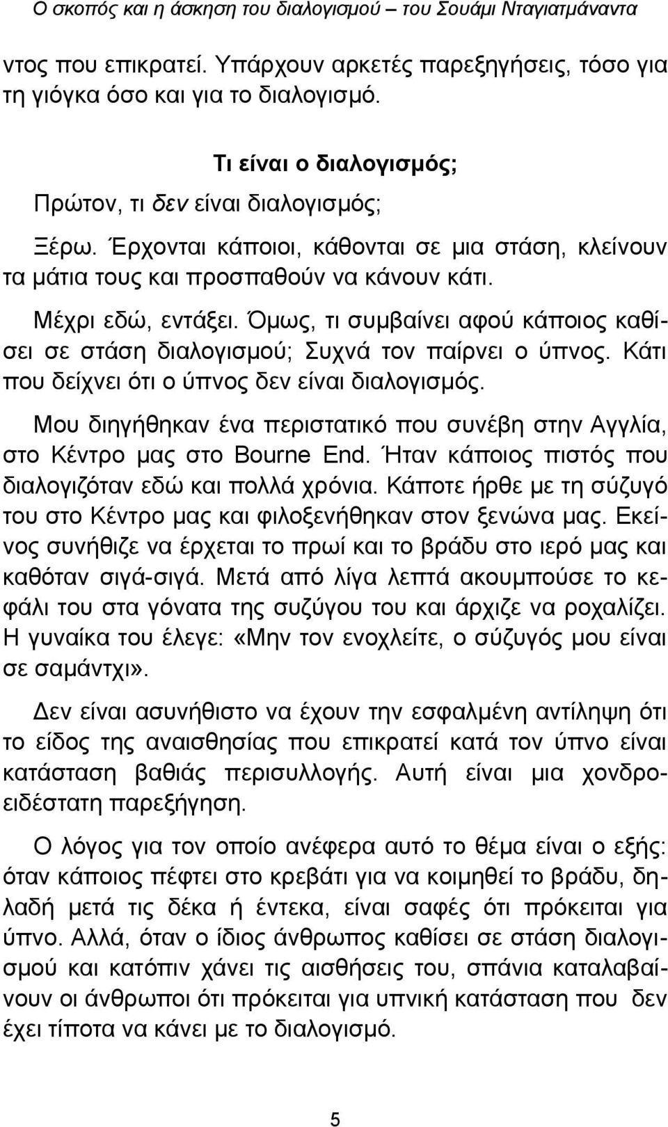 Όμως, τι συμβαίνει αφού κάποιος καθίσει σε στάση διαλογισμού; Συχνά τον παίρνει ο ύπνος. Κάτι που δείχνει ότι ο ύπνος δεν είναι διαλογισμός.