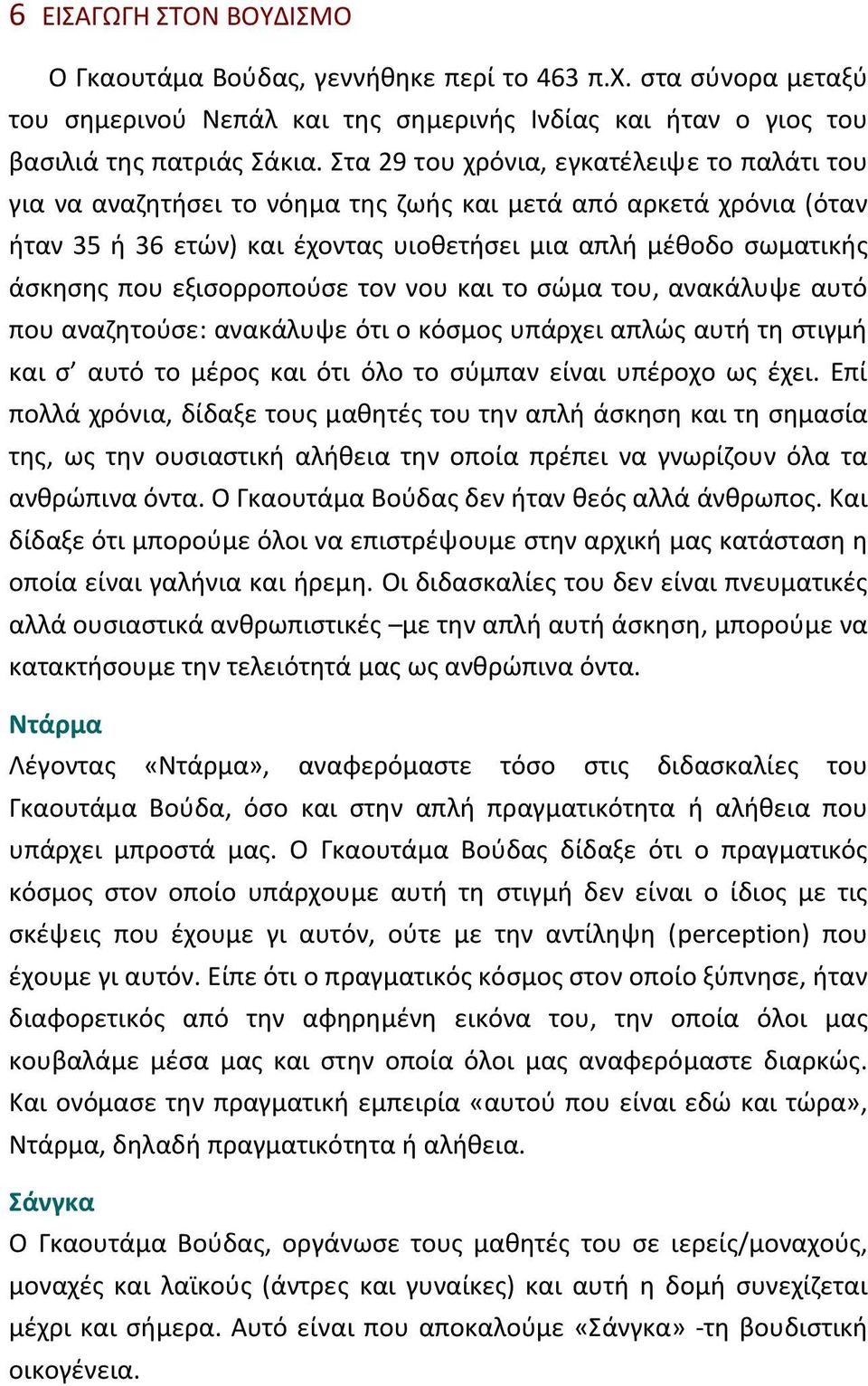 εξισορροπούσε τον νου και το σώμα του, ανακάλυψε αυτό που αναζητούσε: ανακάλυψε ότι ο κόσμος υπάρχει απλώς αυτή τη στιγμή και σ αυτό το μέρος και ότι όλο το σύμπαν είναι υπέροχο ως έχει.