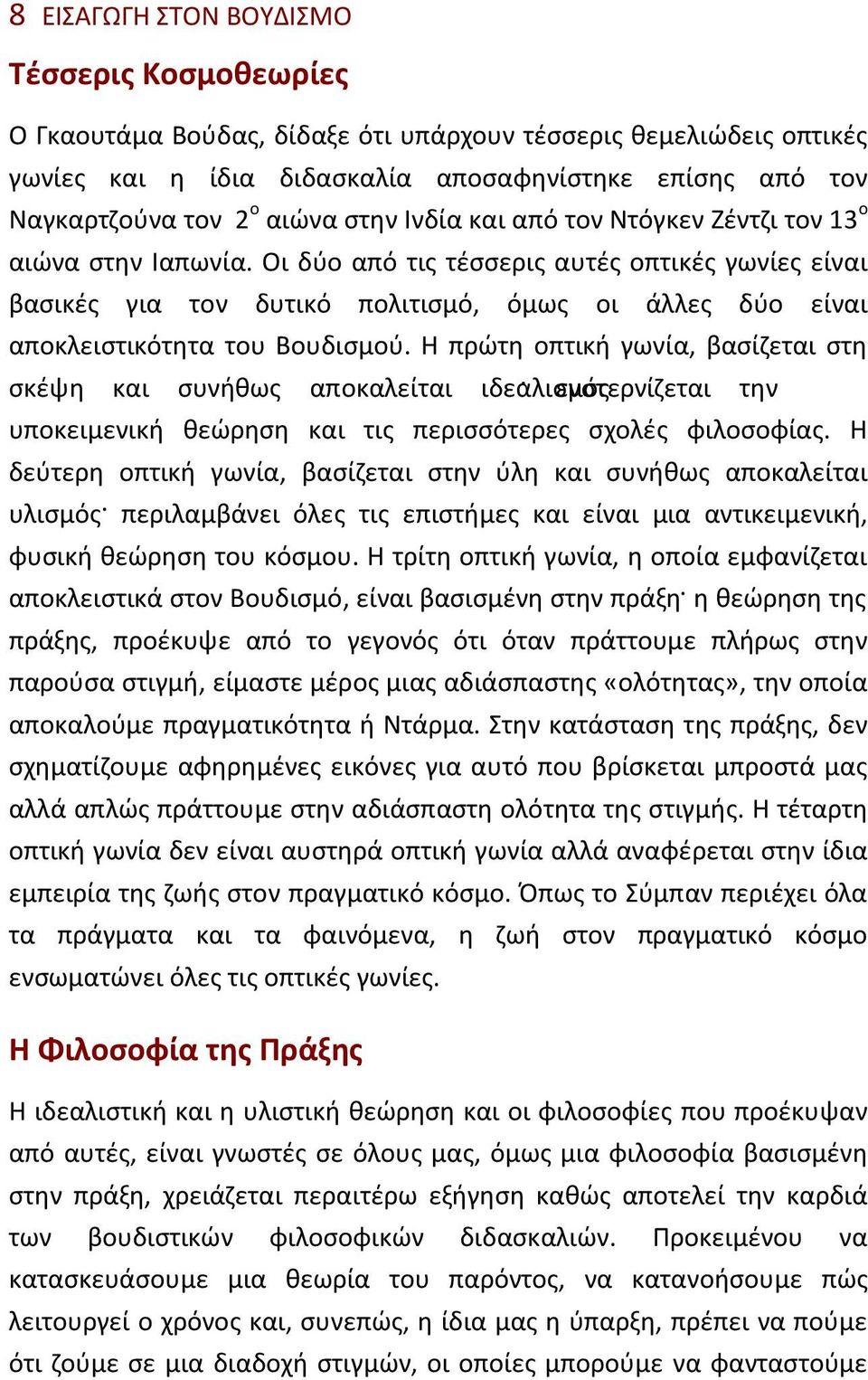 Οι δύο από τις τέσσερις αυτές οπτικές γωνίες είναι βασικές για τον δυτικό πολιτισμό, όμως οι άλλες δύο είναι αποκλειστικότητα του Βουδισμού.