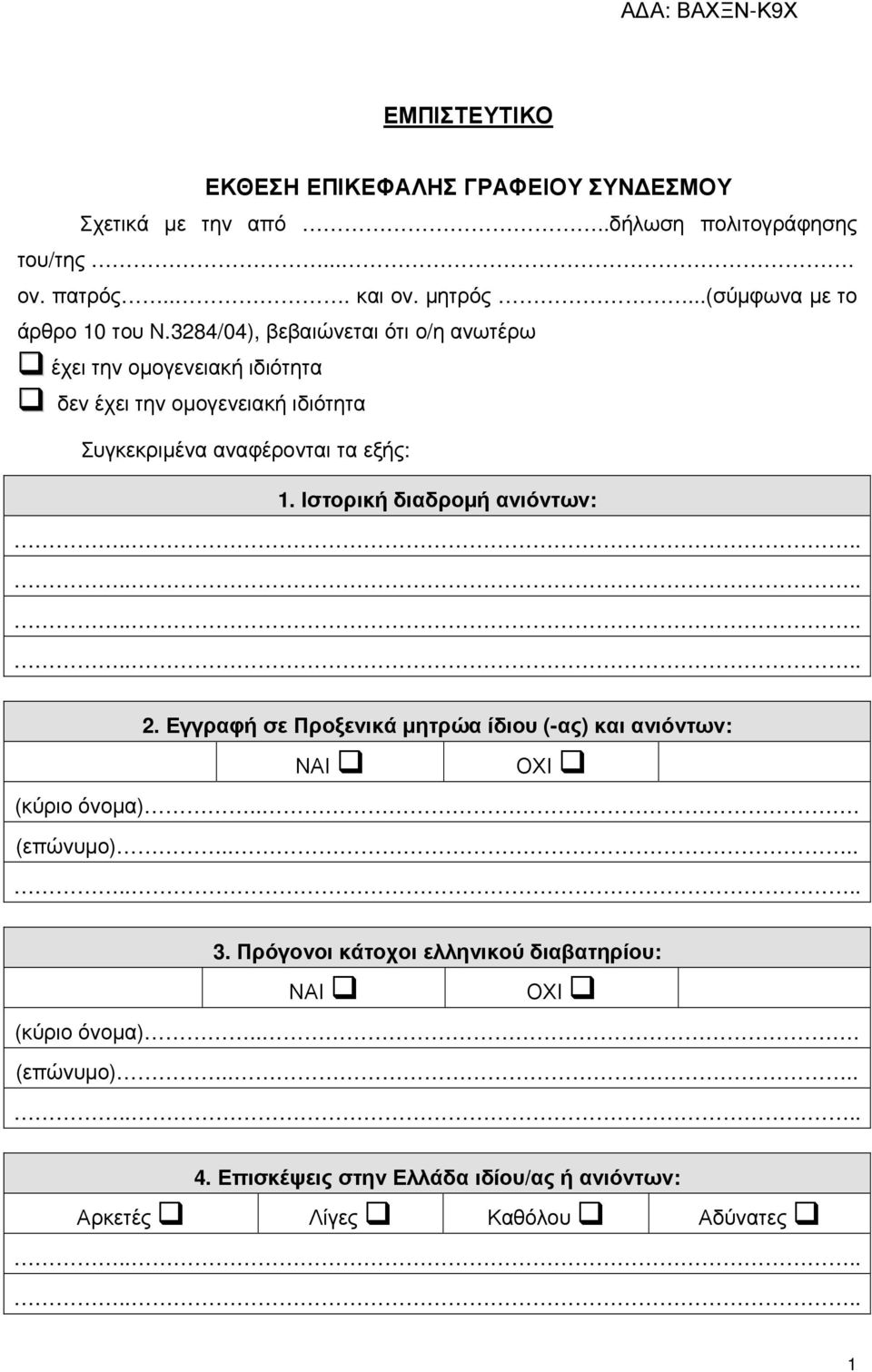 3284/04), βεβαιώνεται ότι ο/η ανωτέρω έχει την οµογενειακή ιδιότητα δεν έχει την οµογενειακή ιδιότητα Συγκεκριµένα αναφέρονται τα εξής: 1.