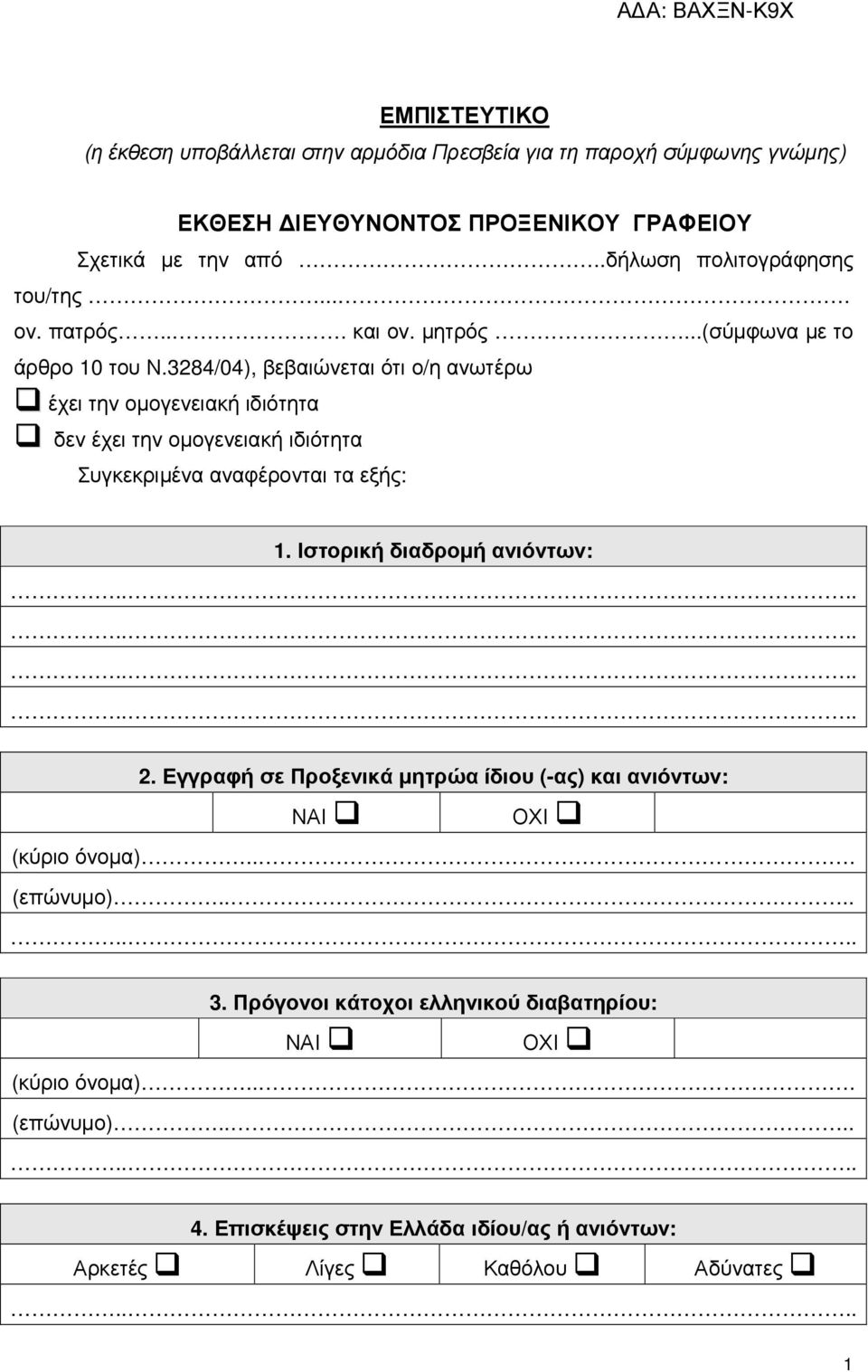 3284/04), βεβαιώνεται ότι ο/η ανωτέρω έχει την οµογενειακή ιδιότητα δεν έχει την οµογενειακή ιδιότητα Συγκεκριµένα αναφέρονται τα εξής: 1.