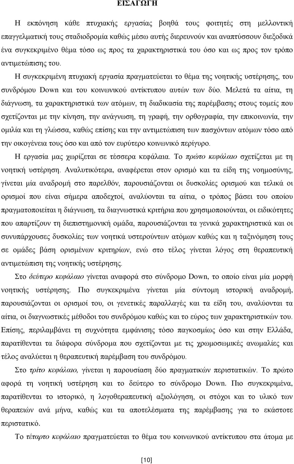 Η συγκεκριμένη πτυχιακή εργασία πραγματεύεται το θέμα της νοητικής υστέρησης, του συνδρόμου Down και του κοινωνικού αντίκτυπου αυτών των δύο.