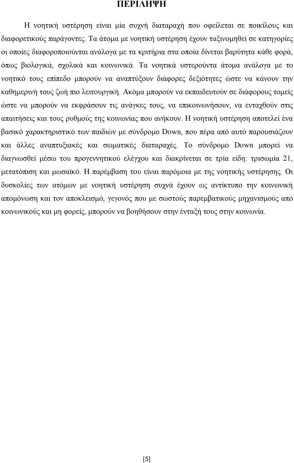 Τα νοητικά υστερούντα άτομα ανάλογα με το νοητικό τους επίπεδο μπορούν να αναπτύξουν διάφορες δεξιότητες ώστε να κάνουν την καθημερινή τους ζωή πιο λειτουργική.