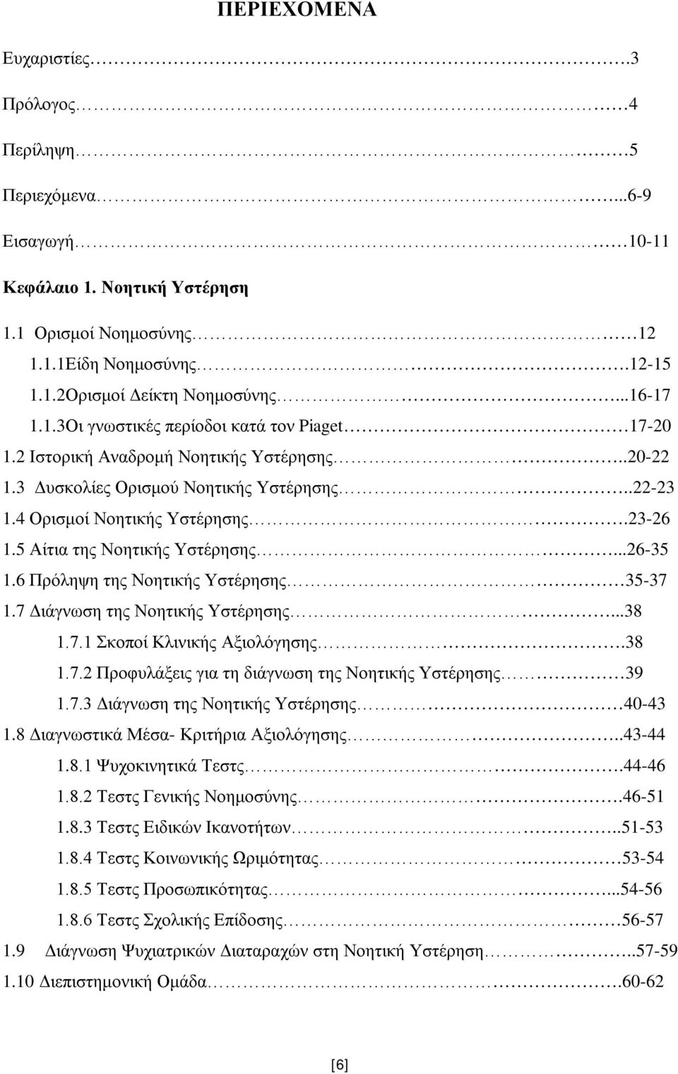 5 Αίτια της Νοητικής Υστέρησης...26-35 1.6 Πρόληψη της Νοητικής Υστέρησης 35-37 1.7 Διάγνωση της Νοητικής Υστέρησης...38 1.7.1 Σκοποί Κλινικής Αξιολόγησης.38 1.7.2 Προφυλάξεις για τη διάγνωση της Νοητικής Υστέρησης 39 1.