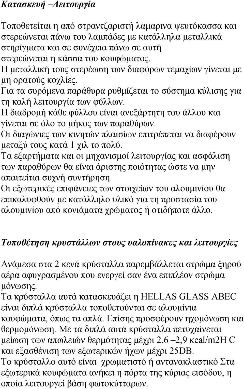 Η διαδρομή κάθε φύλλου είναι ανεξάρτητη του άλλου και γίνεται σε όλο το μήκος των παραθύρων. Οι διαγώνιες των κινητών πλαισίων επιτρέπεται να διαφέρουν μεταξύ τους κατά 1 χιλ το πολύ.