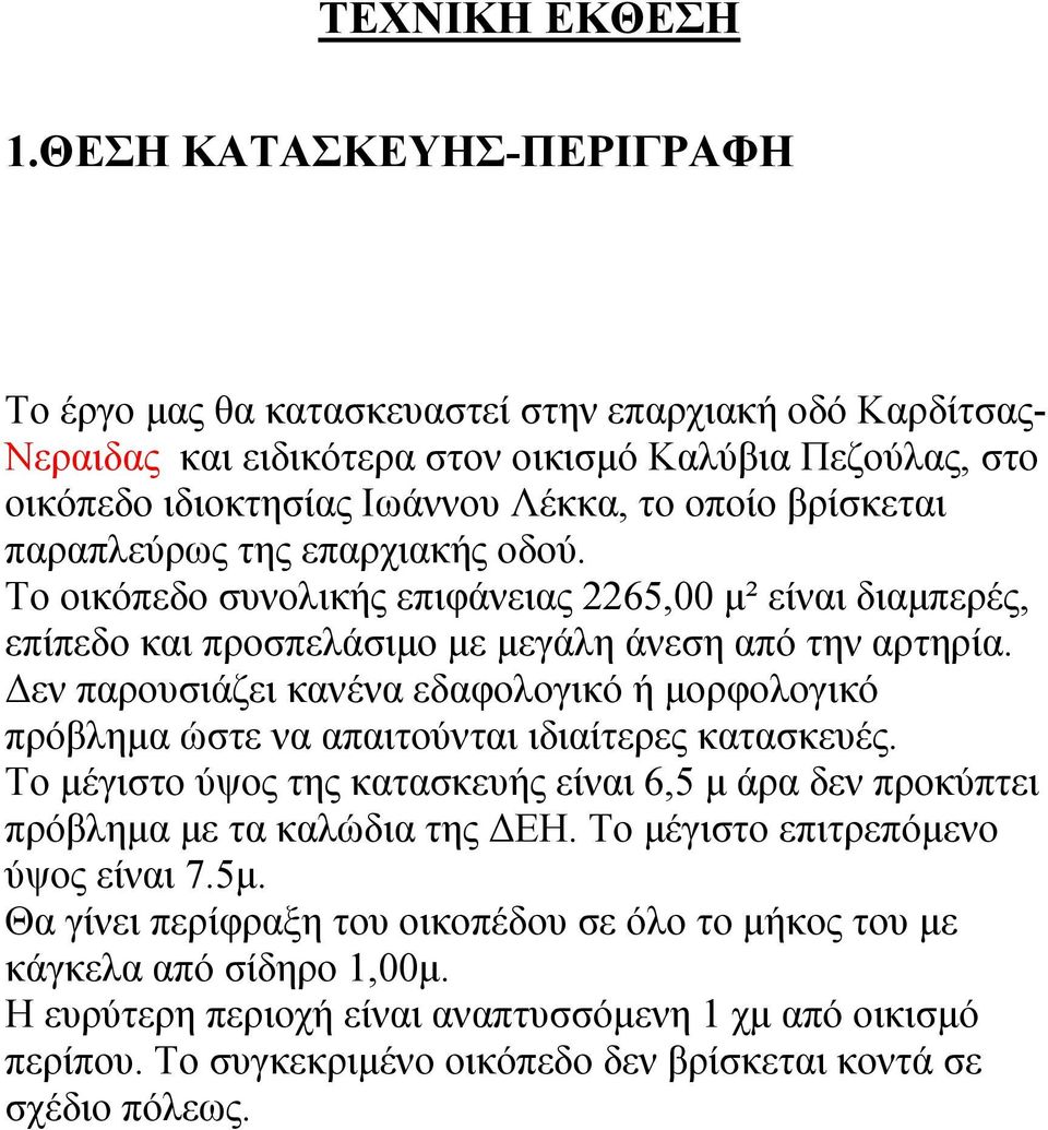 παραπλεύρως της επαρχιακής οδού. Το οικόπεδο συνολικής επιφάνειας 2265,00 μ² είναι διαμπερές, επίπεδο και προσπελάσιμο με μεγάλη άνεση από την αρτηρία.