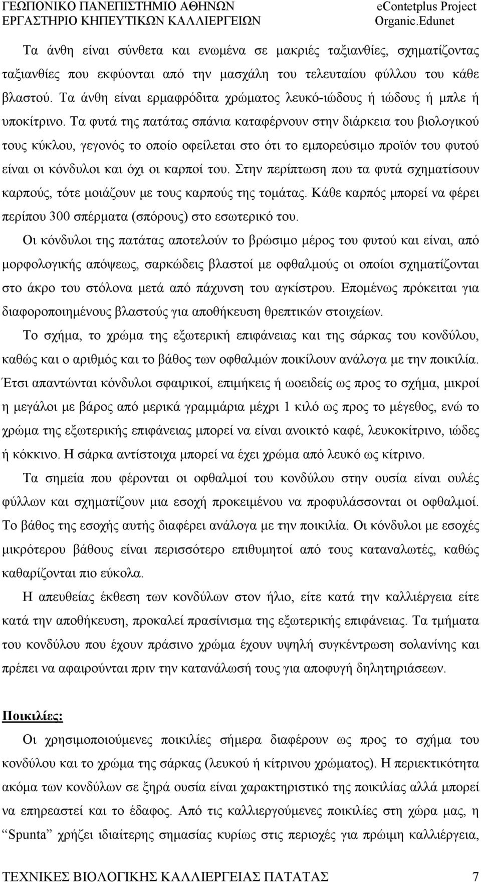 Τα φυτά της πατάτας σπάνια καταφέρνουν στην διάρκεια του βιολογικού τους κύκλου, γεγονός το οποίο οφείλεται στο ότι το εμπορεύσιμο προϊόν του φυτού είναι οι κόνδυλοι και όχι οι καρποί του.