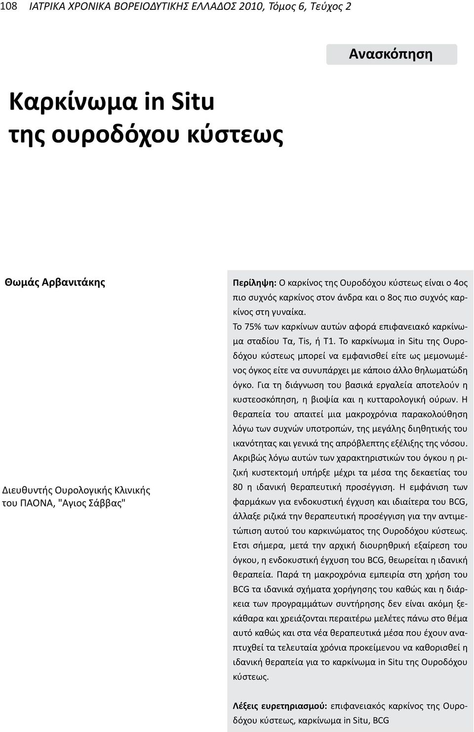 Το καρκίνωμα in Situ της Ουροδόχου κύστεως μπορεί να εμφανισθεί είτε ως μεμονωμένος όγκος είτε να συνυπάρχει με κάποιο άλλο θηλωματώδη όγκο.