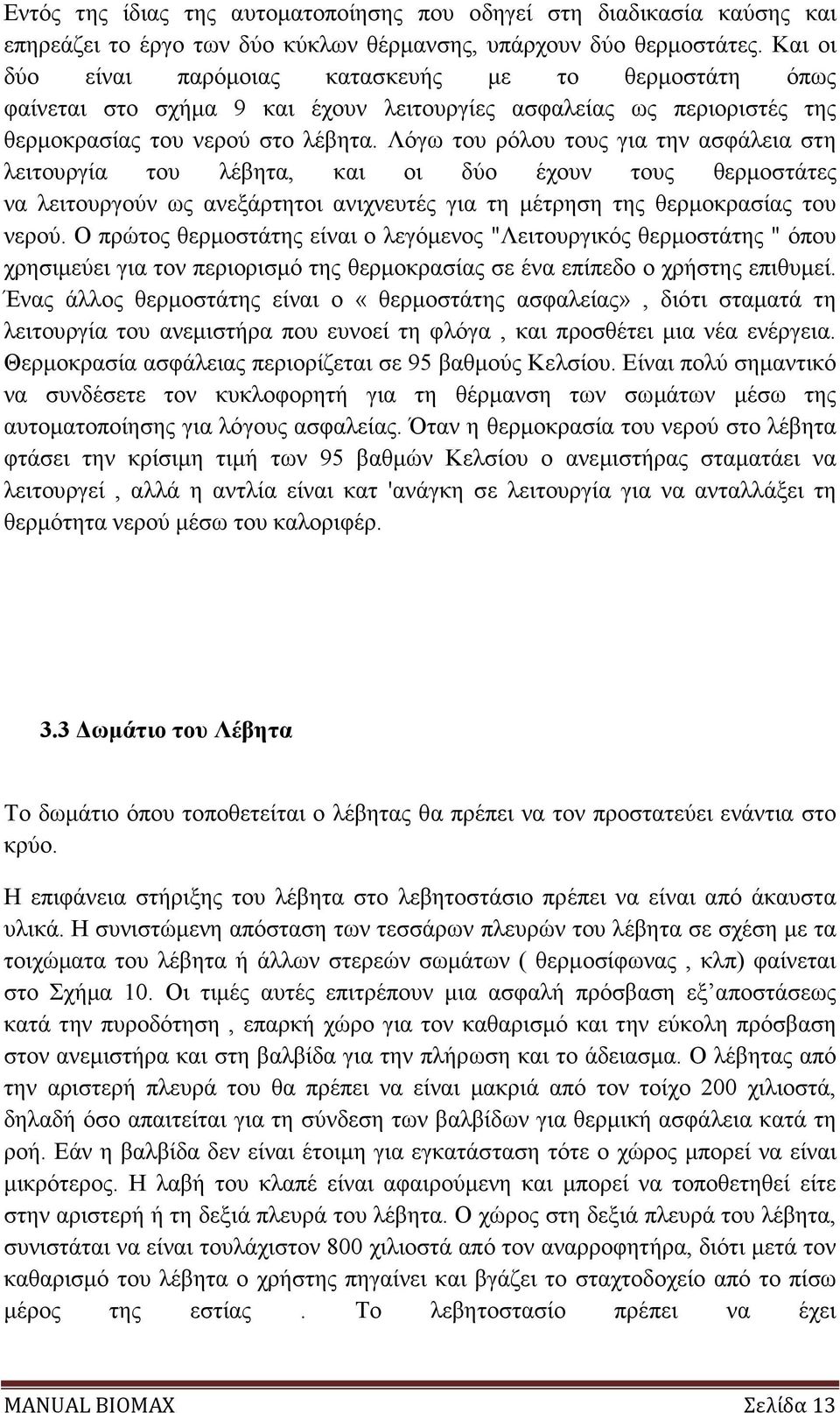 Λόγω του ρόλου τους για την ασφάλεια στη λειτουργία του λέβητα, και οι δύο έχουν τους θερµοστάτες να λειτουργούν ως ανεξάρτητοι ανιχνευτές για τη µέτρηση της θερµοκρασίας του νερού.