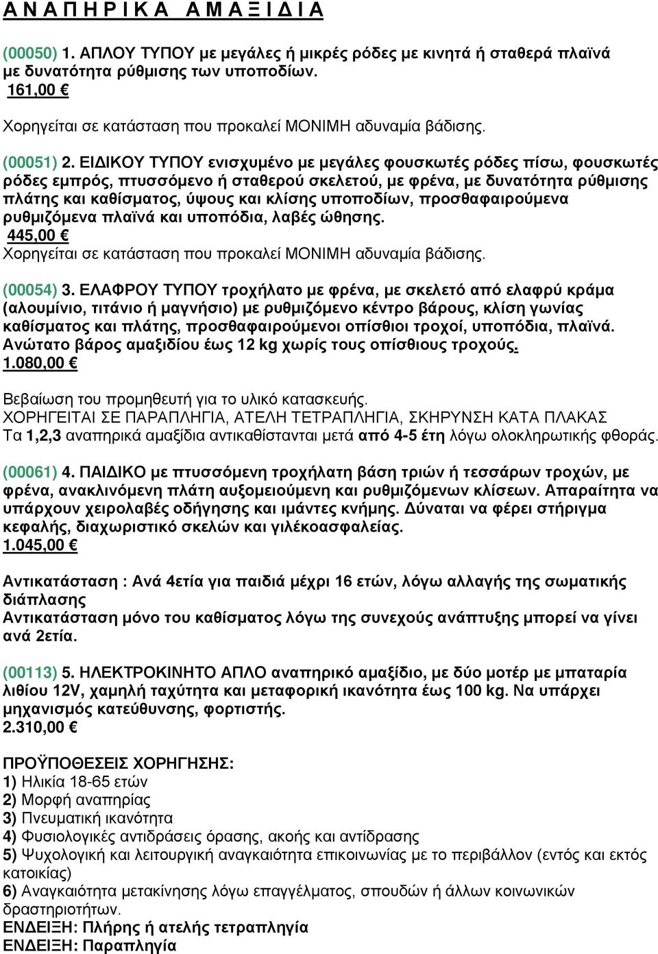 ΕΙΔΙΚΟΥ ΤΥΠΟΥ ενισχυμένο με μεγάλες φουσκωτές ρόδες πίσω, φουσκωτές ρόδες εμπρός, πτυσσόμενο ή σταθερού σκελετού, με φρένα, με δυνατότητα ρύθμισης πλάτης και καθίσματος, ύψους και κλίσης υποποδίων,