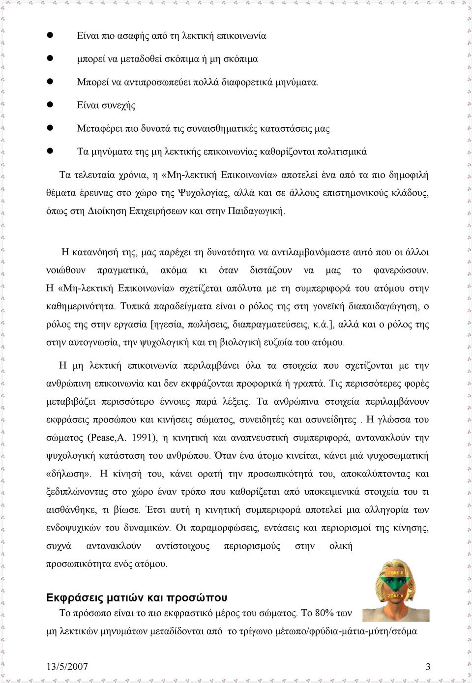 από τα πιο δηµοφιλή θέµατα έρευνας στο χώρο της Ψυχολογίας, αλλά και σε άλλους επιστηµονικούς κλάδους, όπως στη ιοίκηση Επιχειρήσεων και στην Παιδαγωγική.