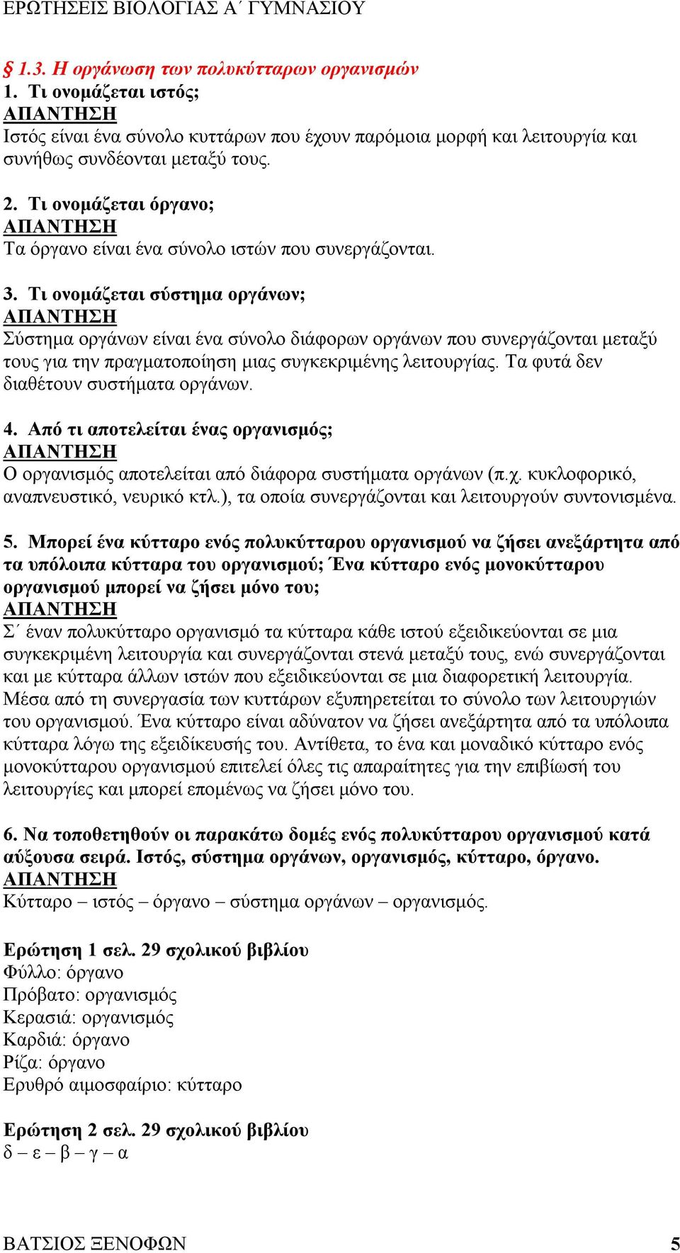 Τι ονομάζεται σύστημα οργάνων; Σύστημα οργάνων είναι ένα σύνολο διάφορων οργάνων που συνεργάζονται μεταξύ τους για την πραγματοποίηση μιας συγκεκριμένης λειτουργίας.