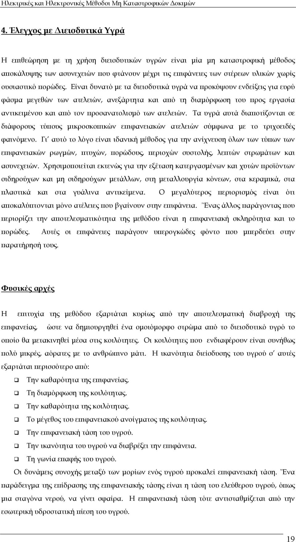 Είναι δυνατό με τα διεισδυτικά υγρά να προκύψουν ενδείξεις για ευρύ φάσμα μεγεθών των ατελειών, ανεξάρτητα και από τη διαμόρφωση του προς εργασία αντικειμένου και από τον προσανατολισμό των ατελειών.