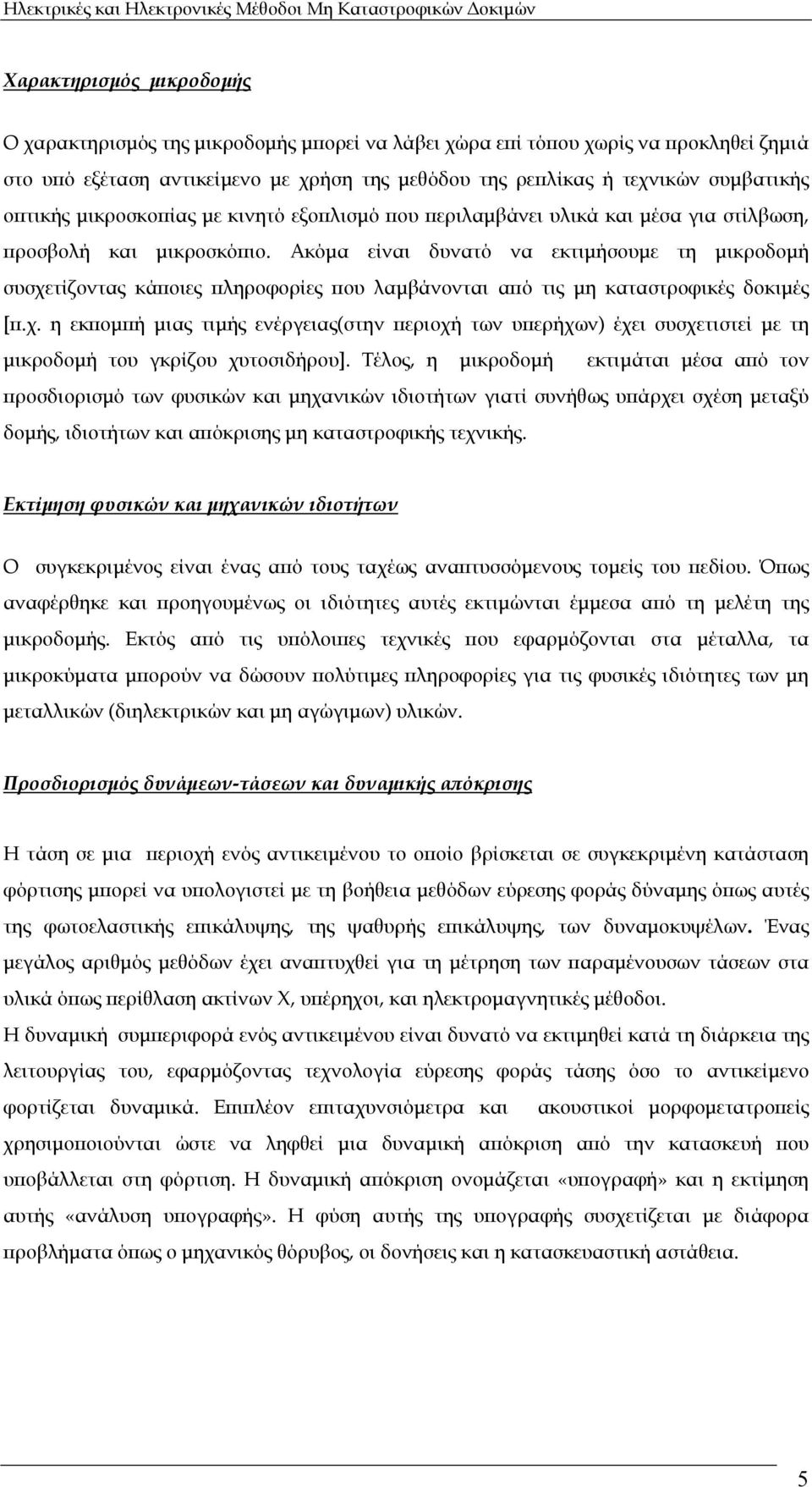 Ακόμα είναι δυνατό να εκτιμήσουμε τη μικροδομή συσχετίζοντας κάποιες πληροφορίες που λαμβάνονται από τις μη καταστροφικές δοκιμές [π.χ. η εκπομπή μιας τιμής ενέργειας(στην περιοχή των υπερήχων) έχει συσχετιστεί με τη μικροδομή του γκρίζου χυτοσιδήρου].