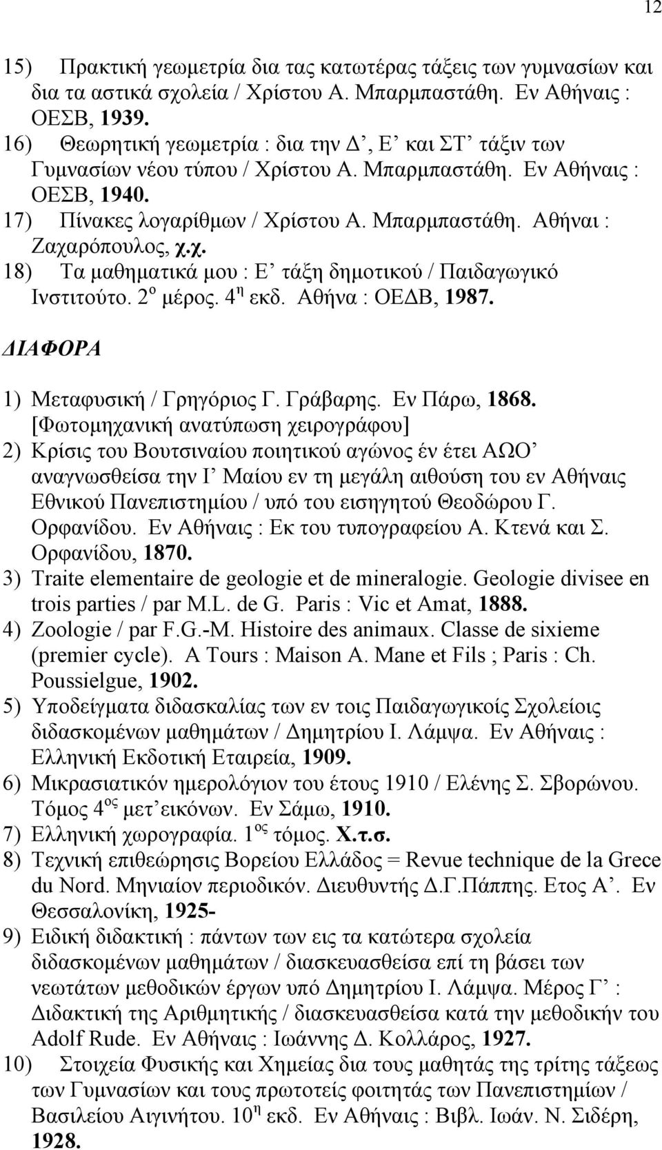 χ. 18) Τα μαθηματικά μου : Ε τάξη δημοτικού / Παιδαγωγικό Ινστιτούτο. 2 ο μέρος. 4 η εκδ. Αθήνα : ΟΕΔΒ, 1987. ΔΙΑΦΟΡΑ 1) Μεταφυσική / Γρηγόριος Γ. Γράβαρης. Εν Πάρω, 1868.