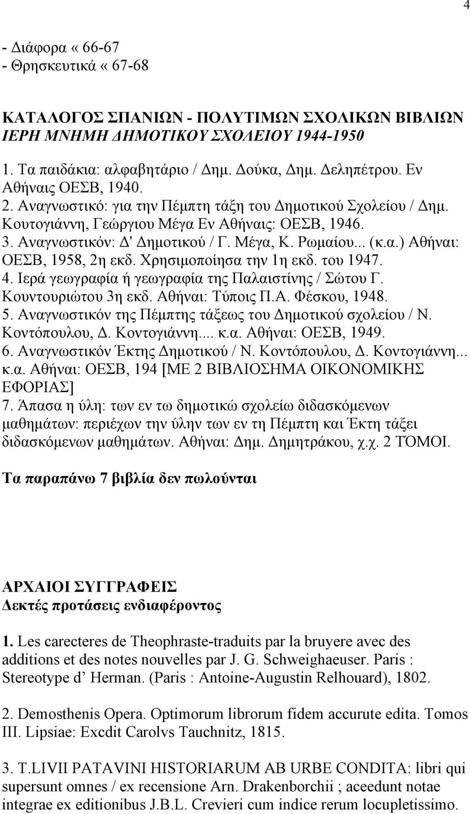 Χρησιμοποίησα την 1η εκδ. του 1947. 4. Ιερά γεωγραφία ή γεωγραφία της Παλαιστίνης / Σώτου Γ. Κουντουριώτου 3η εκδ. Αθήναι: Τύποις Π.Α. Φέσκου, 1948. 5.