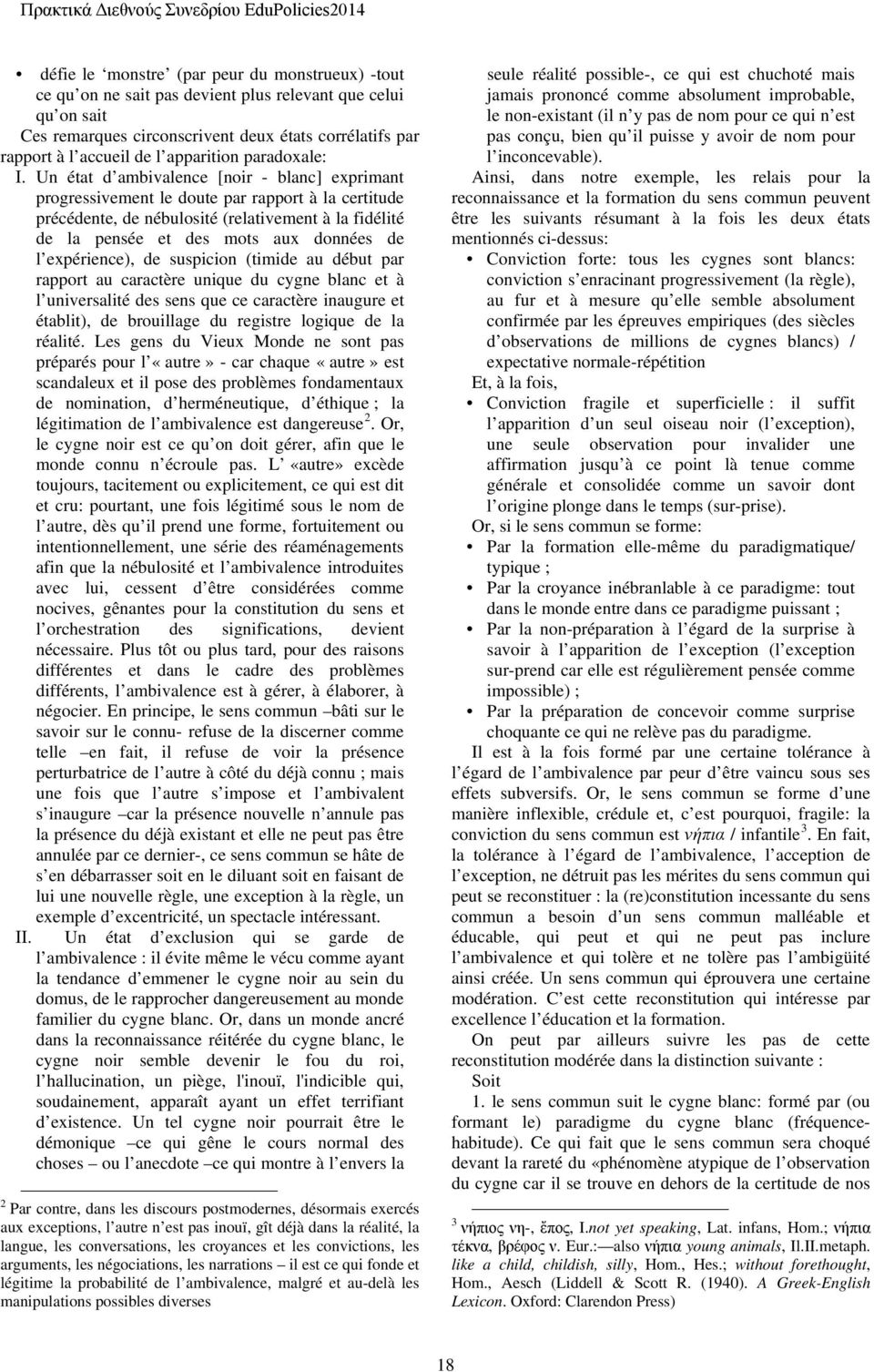 Un état d ambivalence [noir - blanc] exprimant progressivement le doute par rapport à la certitude précédente, de nébulosité (relativement à la fidélité de la pensée et des mots aux données de l