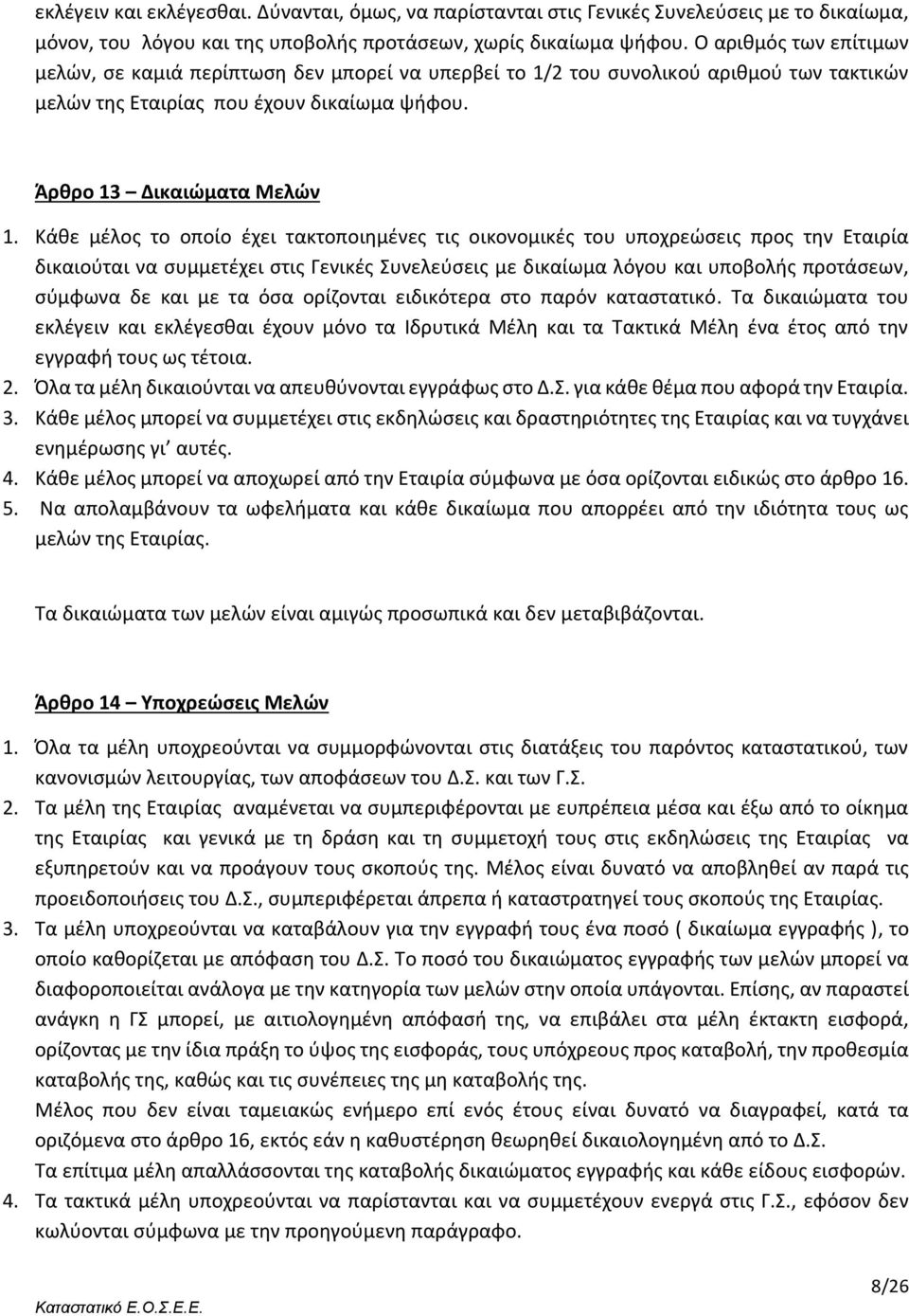 Κάθε μέλος το οποίο έχει τακτοποιημένες τις οικονομικές του υποχρεώσεις προς την Εταιρία δικαιούται να συμμετέχει στις Γενικές Συνελεύσεις με δικαίωμα λόγου και υποβολής προτάσεων, σύμφωνα δε και με