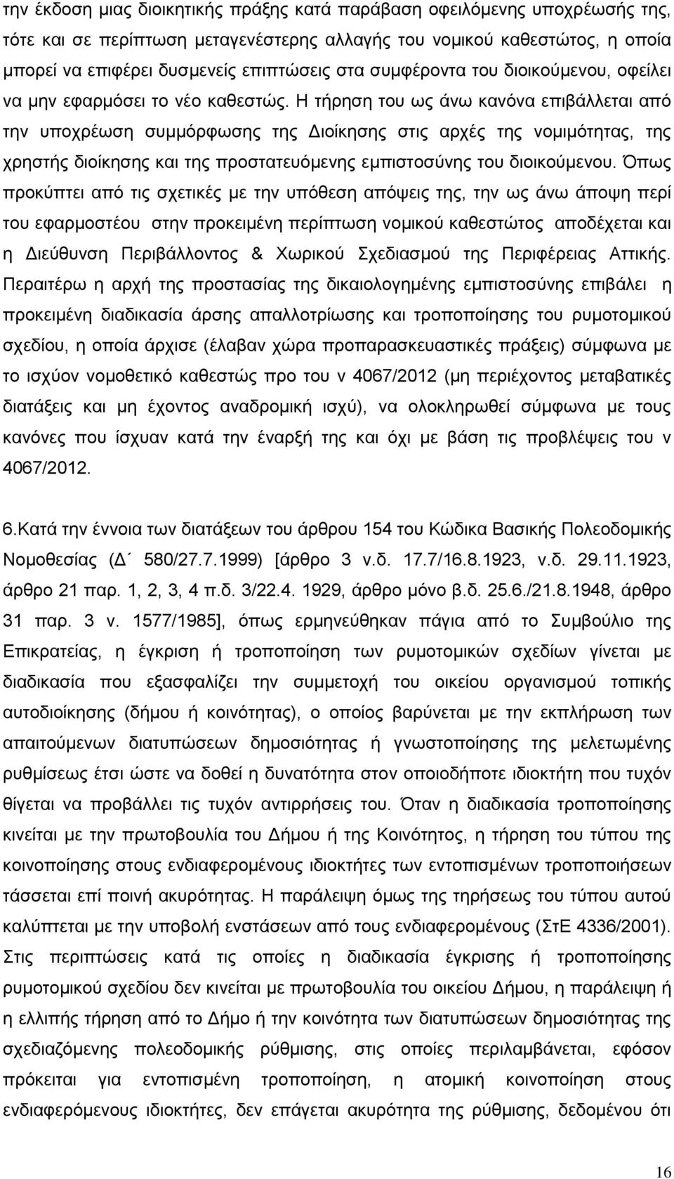 Η τήρηση του ως άνω κανόνα επιβάλλεται από την υποχρέωση συμμόρφωσης της Διοίκησης στις αρχές της νομιμότητας, της χρηστής διοίκησης και της προστατευόμενης εμπιστοσύνης του διοικούμενου.