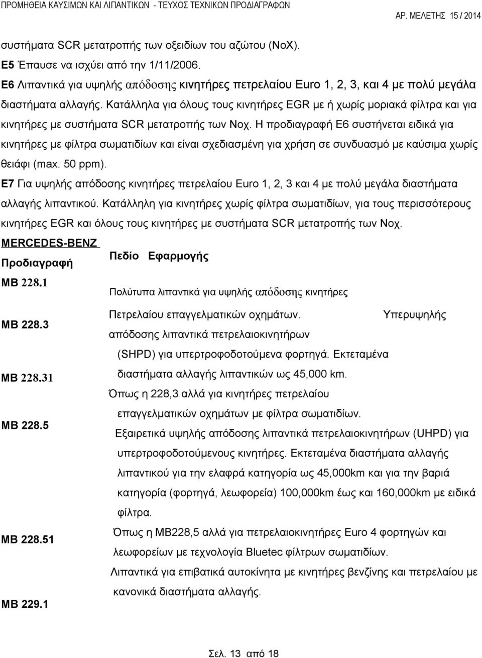 Κατάλληλα για όλους τους κινητήρες EGR με ή χωρίς μοριακά φίλτρα και για κινητήρες με συστήματα SCR μετατροπής των Νοχ.