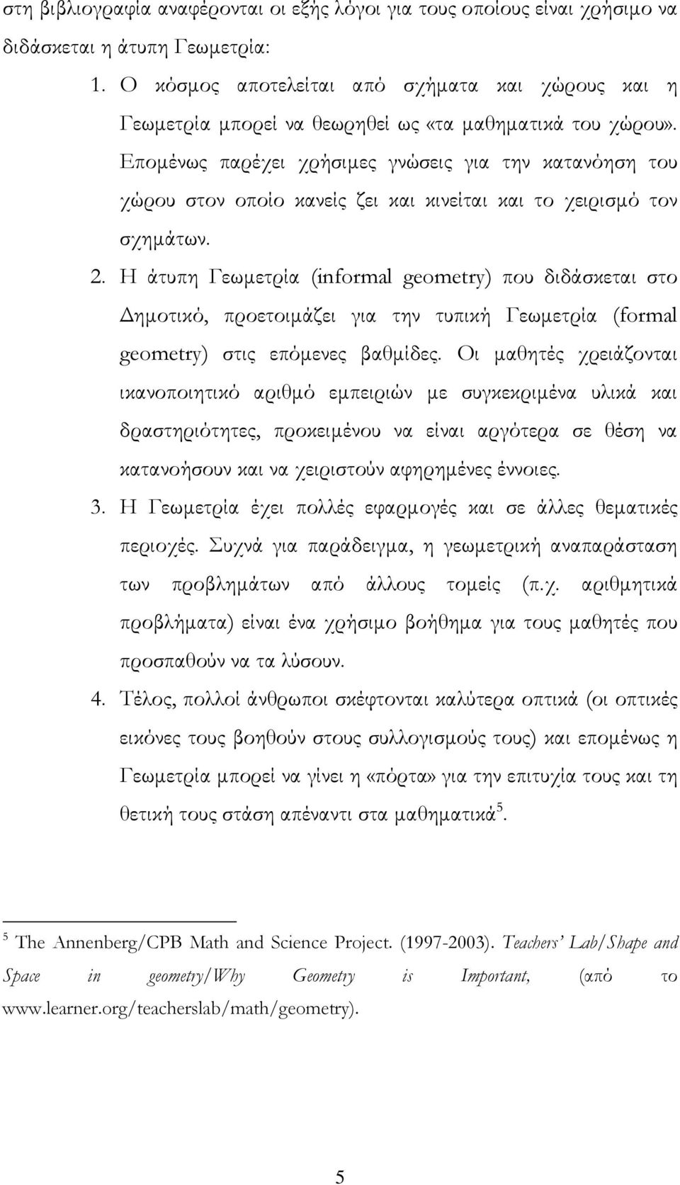 Εποµένως παρέχει χρήσιµες γνώσεις για την κατανόηση του χώρου στον οποίο κανείς ζει και κινείται και το χειρισµό τον σχηµάτων. 2.