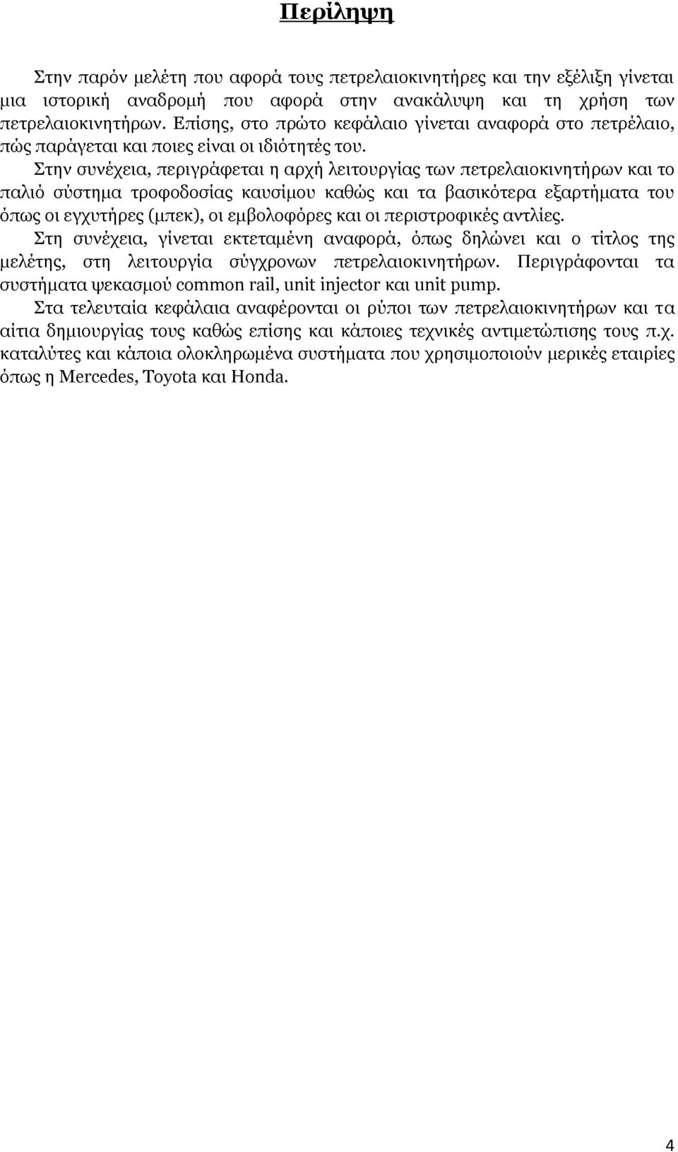 Στην συνέχεια, περιγράφεται η αρχή λειτουργίας των πετρελαιοκινητήρων και το παλιό σύστημα τροφοδοσίας καυσίμου καθώς και τα βασικότερα εξαρτήματα του όπως οι εγχυτήρες (μπεκ), οι εμβολοφόρες και οι