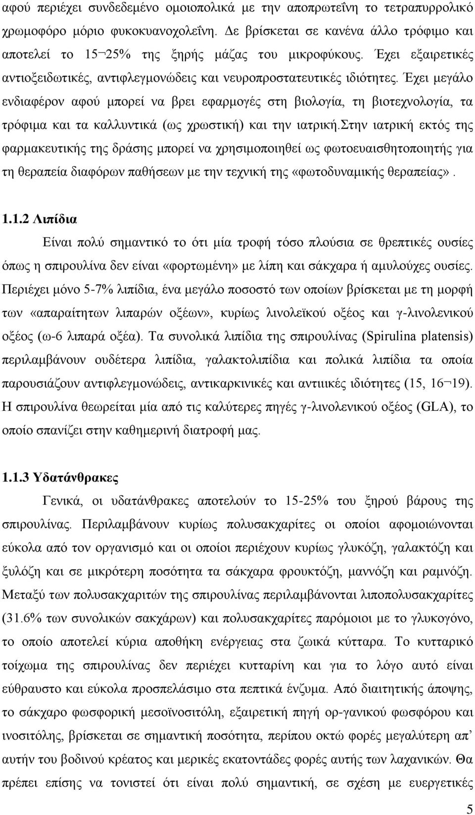 Έχει μεγάλο ενδιαφέρον αφού μπορεί να βρει εφαρμογές στη βιολογία, τη βιοτεχνολογία, τα τρόφιμα και τα καλλυντικά (ως χρωστική) και την ιατρική.