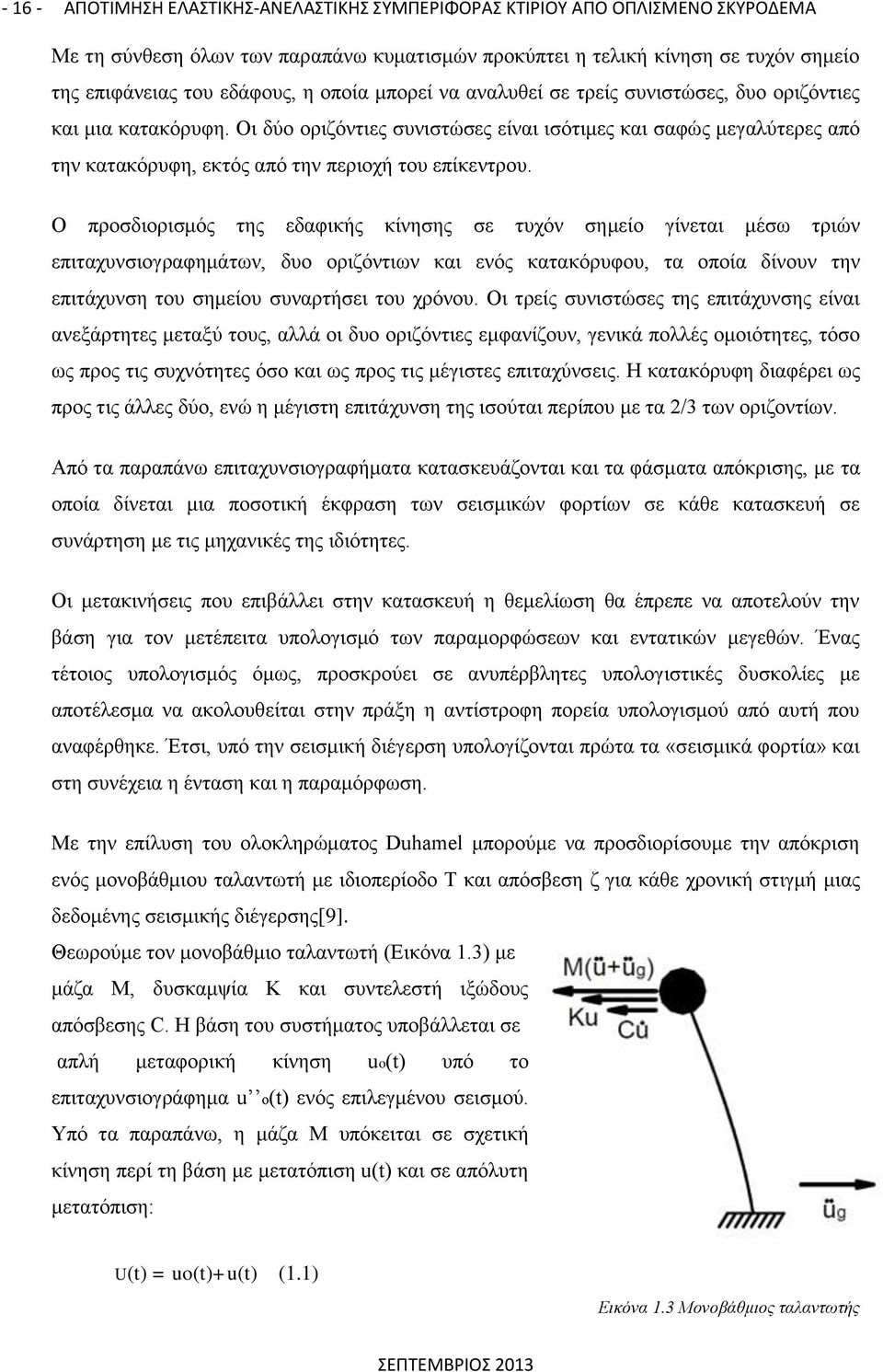 Οι δύο οριζόντιες συνιστώσες είναι ισότιμες και σαφώς μεγαλύτερες από την κατακόρυφη, εκτός από την περιοχή του επίκεντρου.